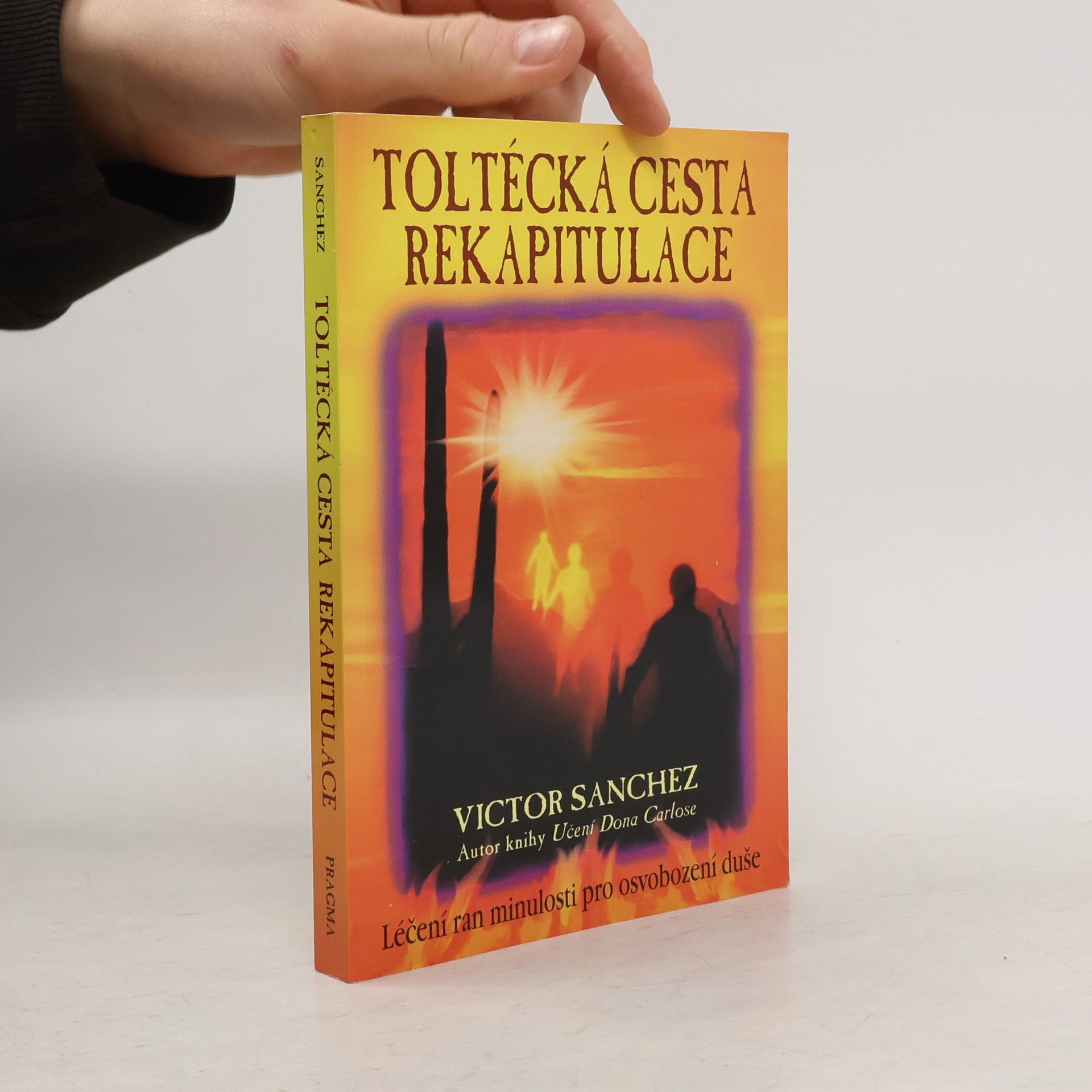 Victor Sanchez Toltécká cesta rekapitulace : léčení ran minulosti pro osvobození duše