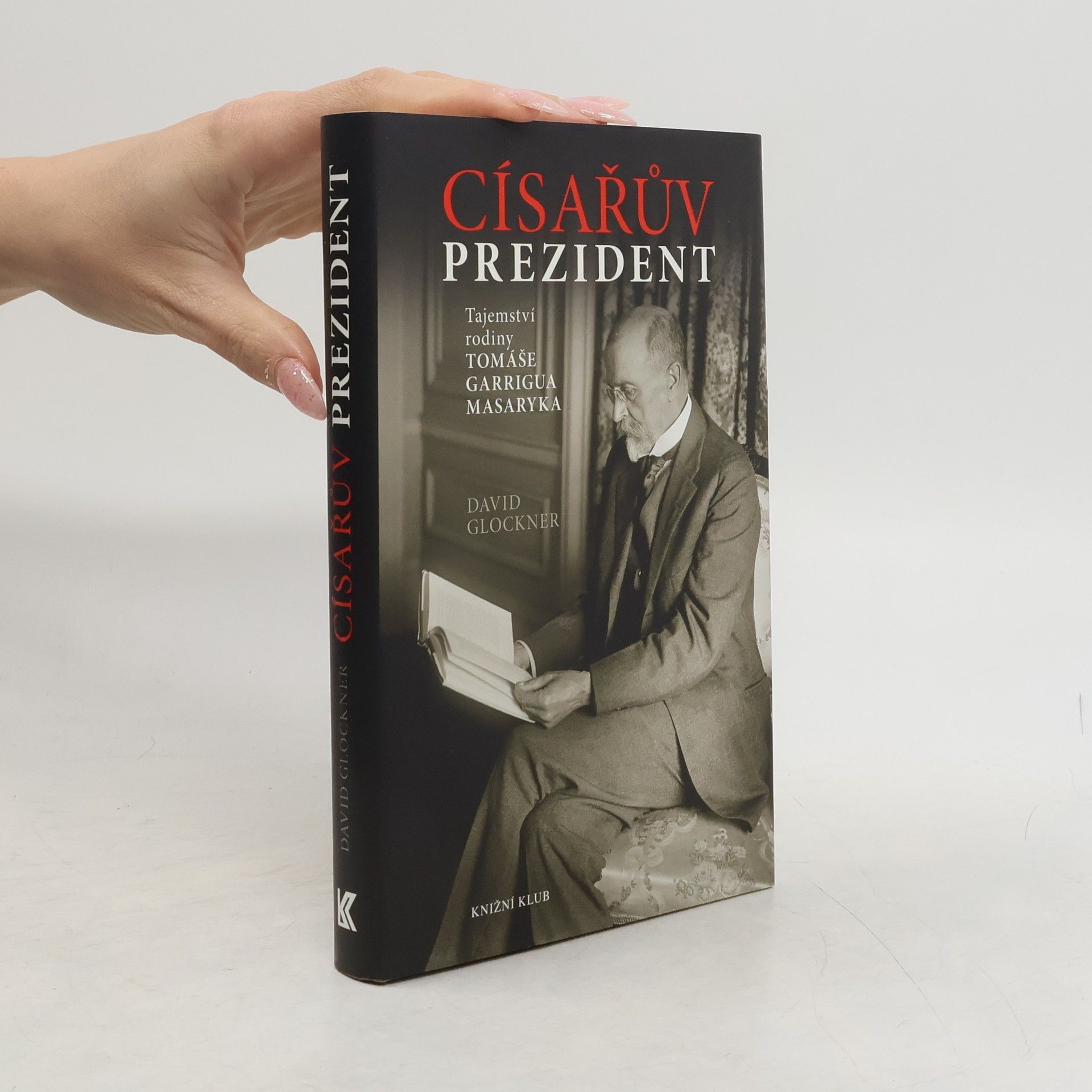 David Glockner Císařův prezident. Tajemství rodiny Tomáše Garrigua Masaryka