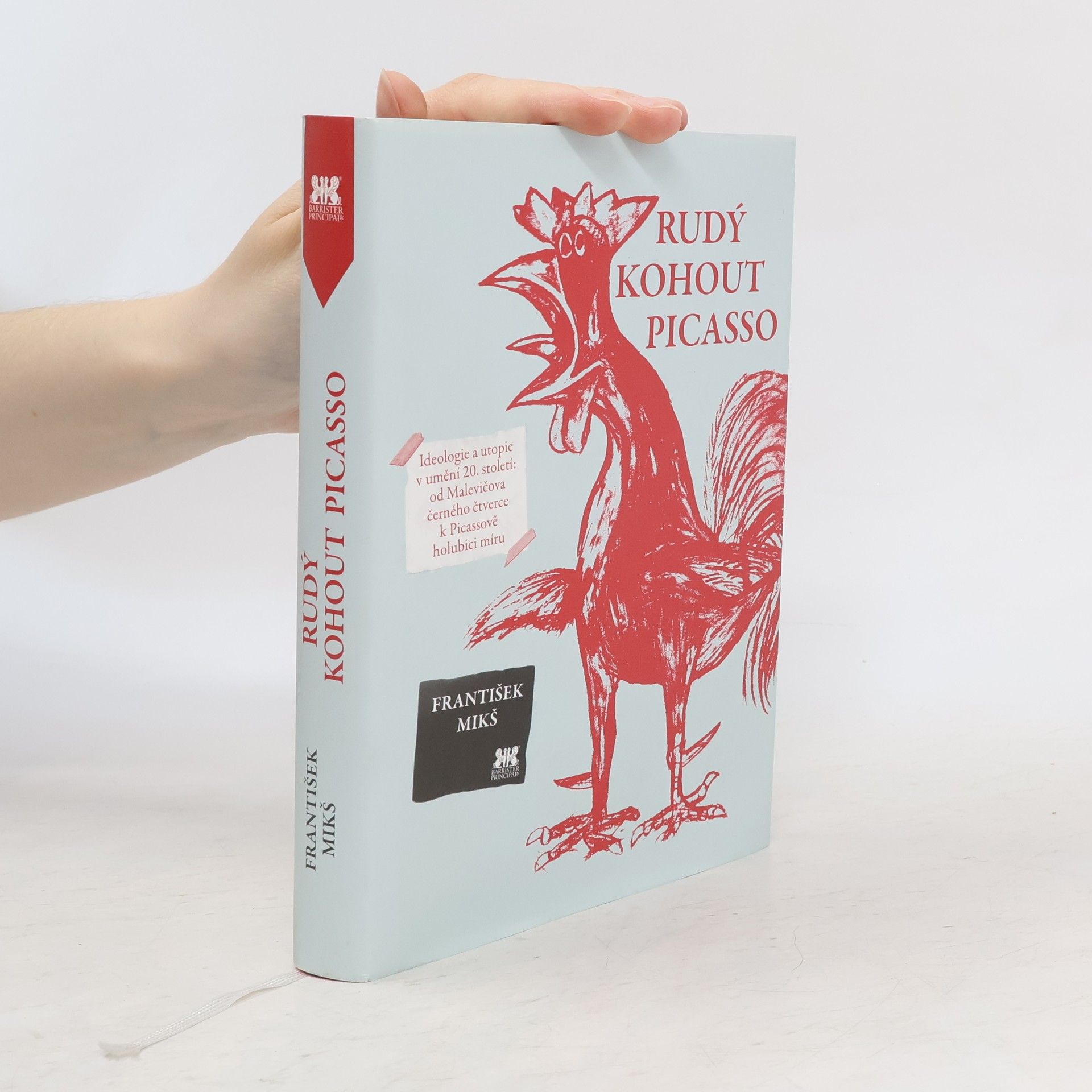 František Mikš Rudý kohout Picasso : ideologie a utopie v umění 20. století: od Malevičova černého čtverce k Picassově holubici míru