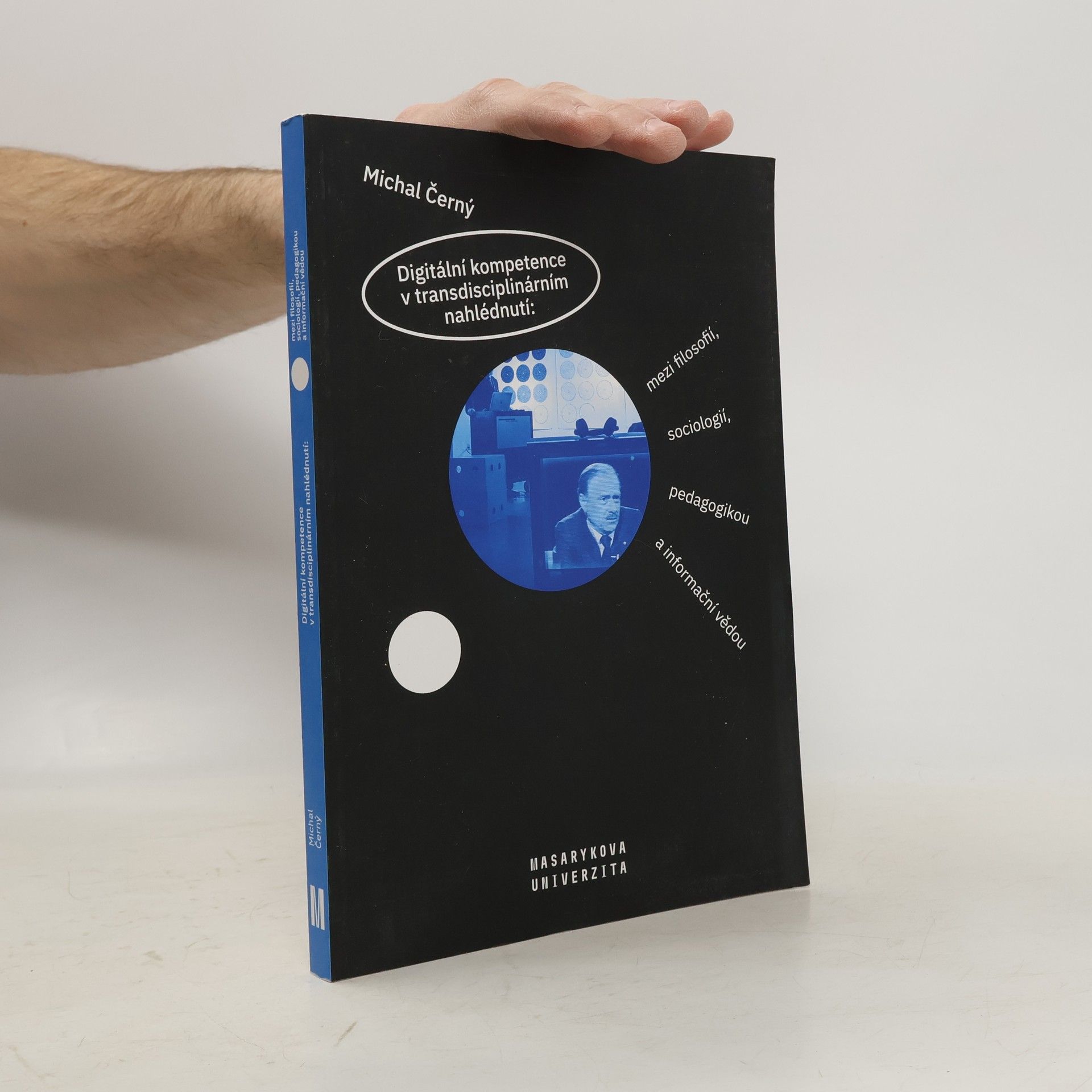 Michal Černý Digitální kompetence v transdisciplinárním nahlédnutí: Mezi filosofií, sociologií, pedagogikou a informační vědou
