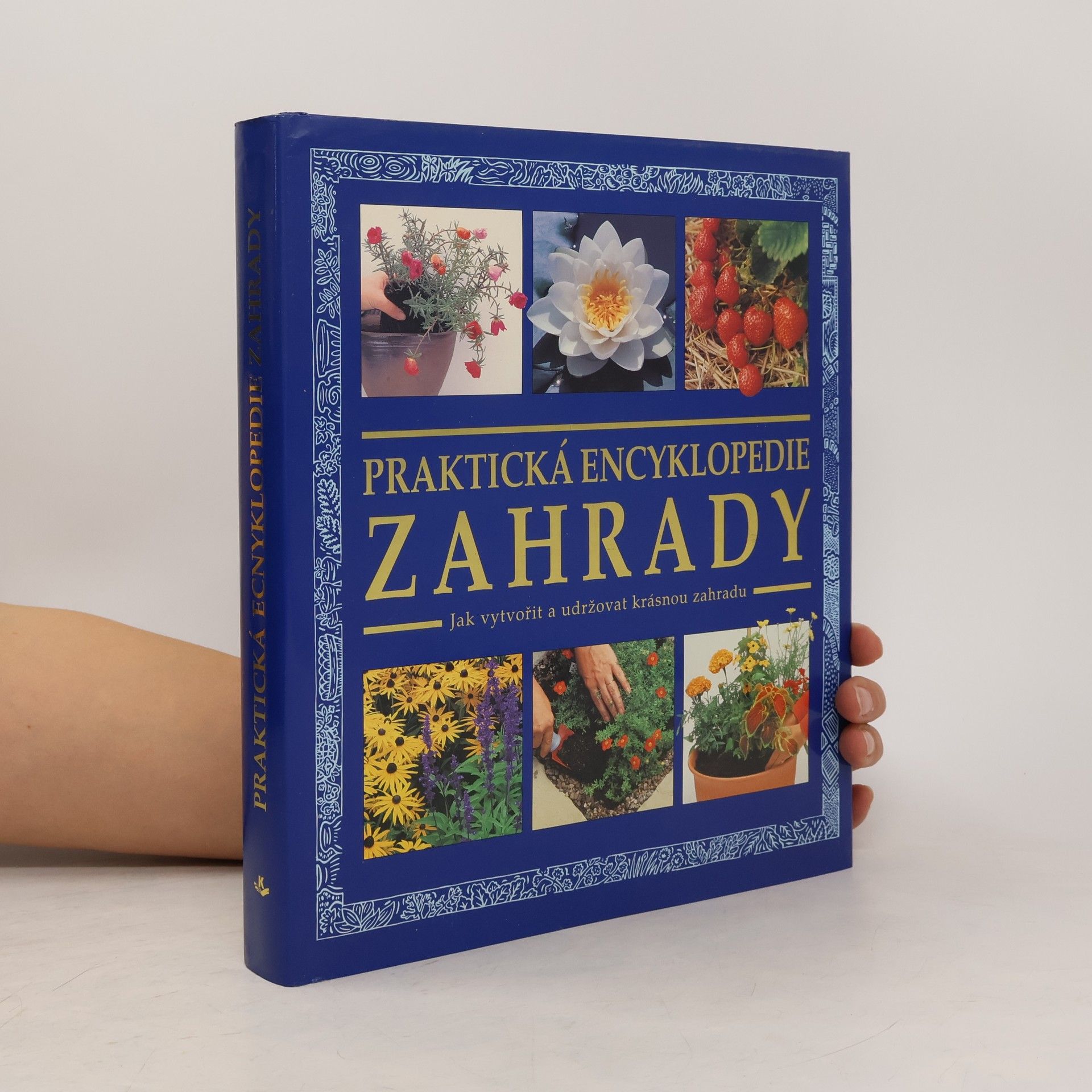 Alena Benešová Praktická zahradní encyklopedie. Jak vytvořit a udržovat krásnou zahradu