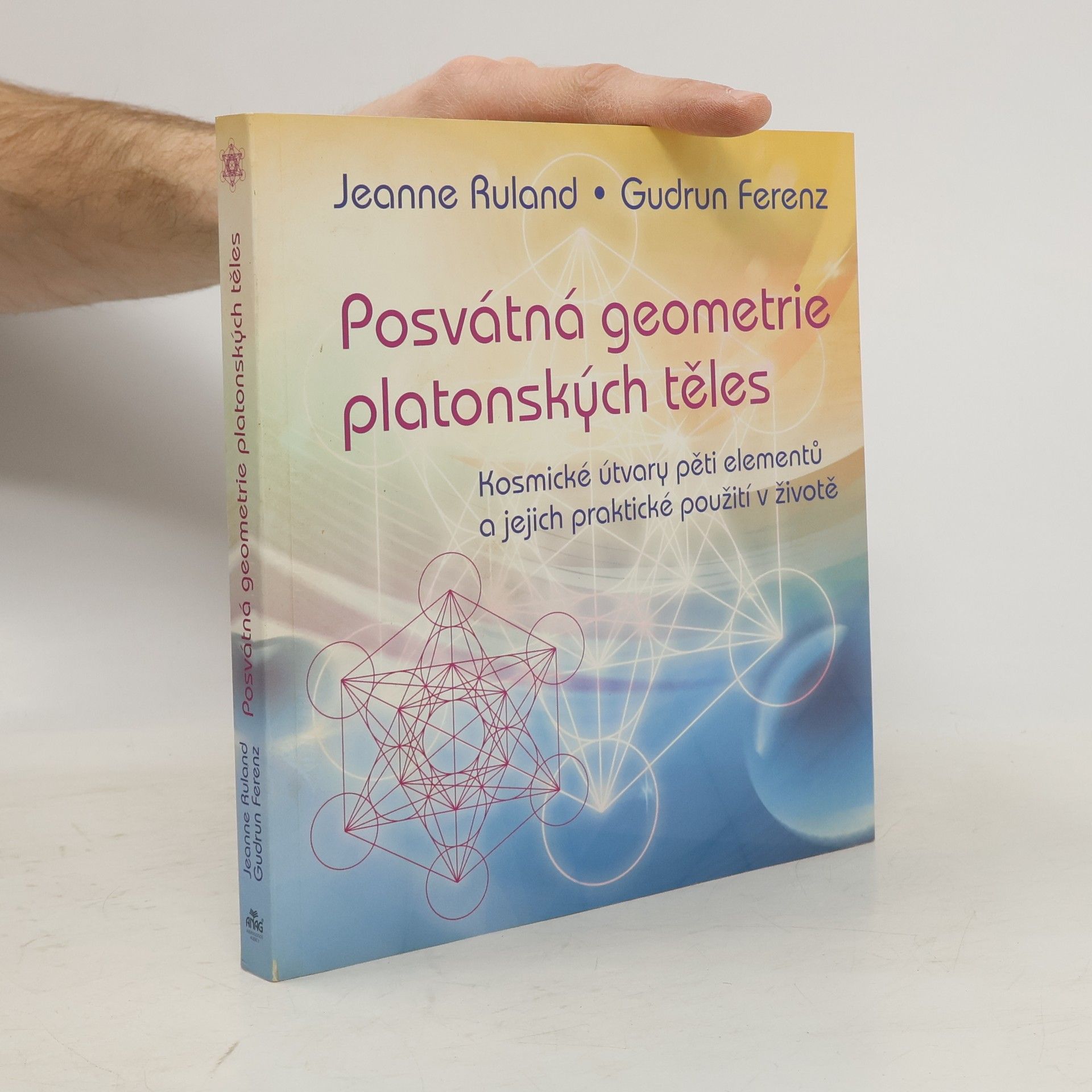 Jeanne Ruland Posvátná geometrie platonských těles : kosmické útvary pěti elementů a jejich praktické použití v životě