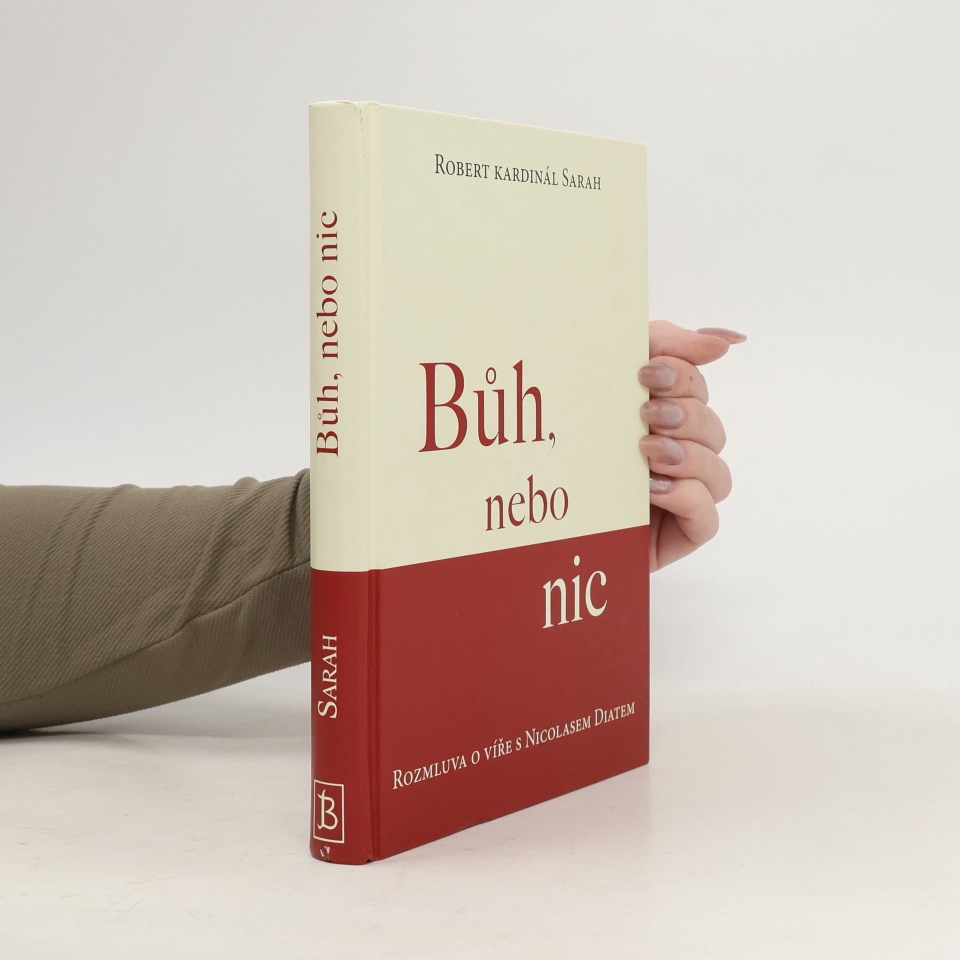 Robert Sarah Bůh, nebo nic : rozmluva o víře s Nicolasem Diatem