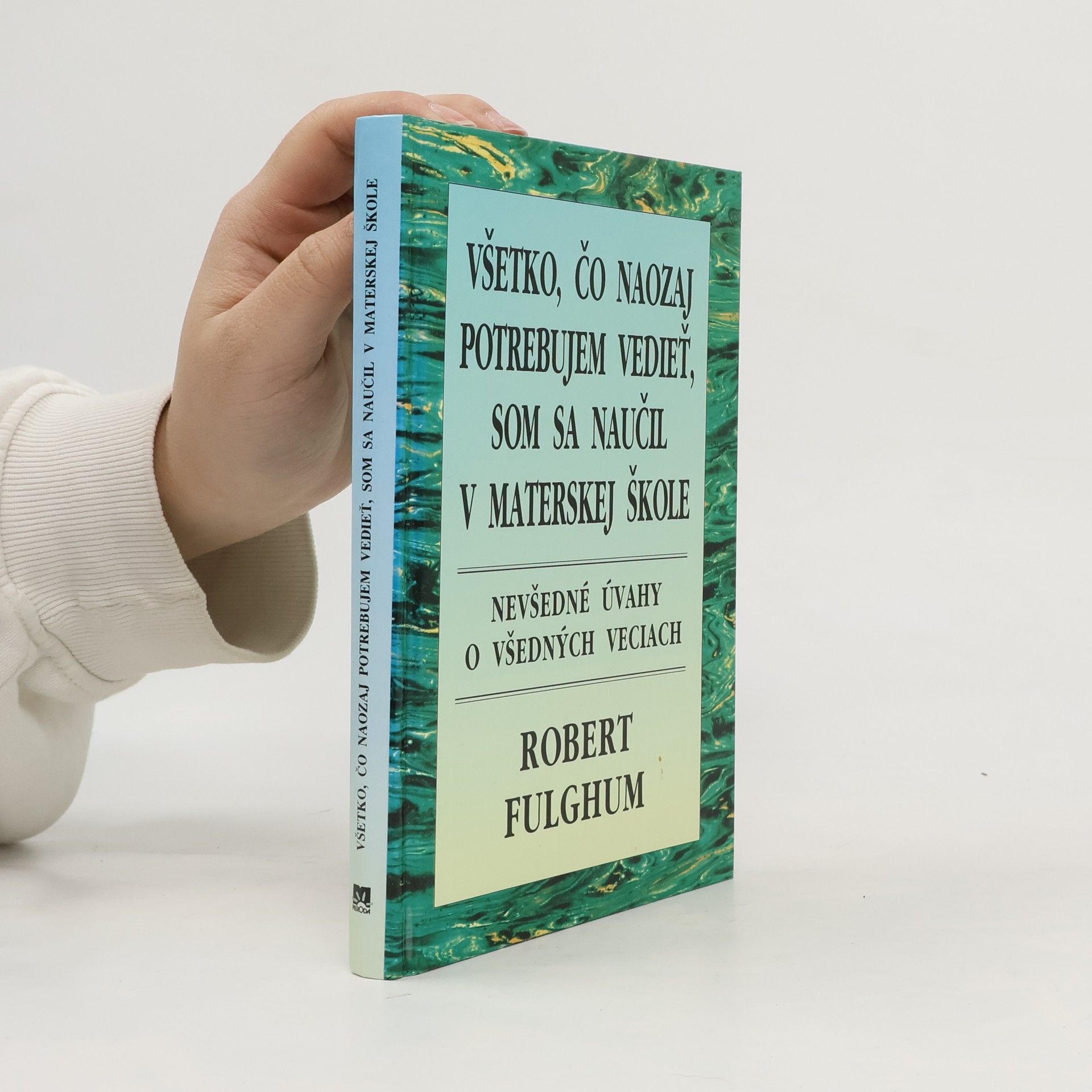 Robert Fulghum Všetko, čo naozaj potrebujem vedieť, som sa naučil v materskej škole