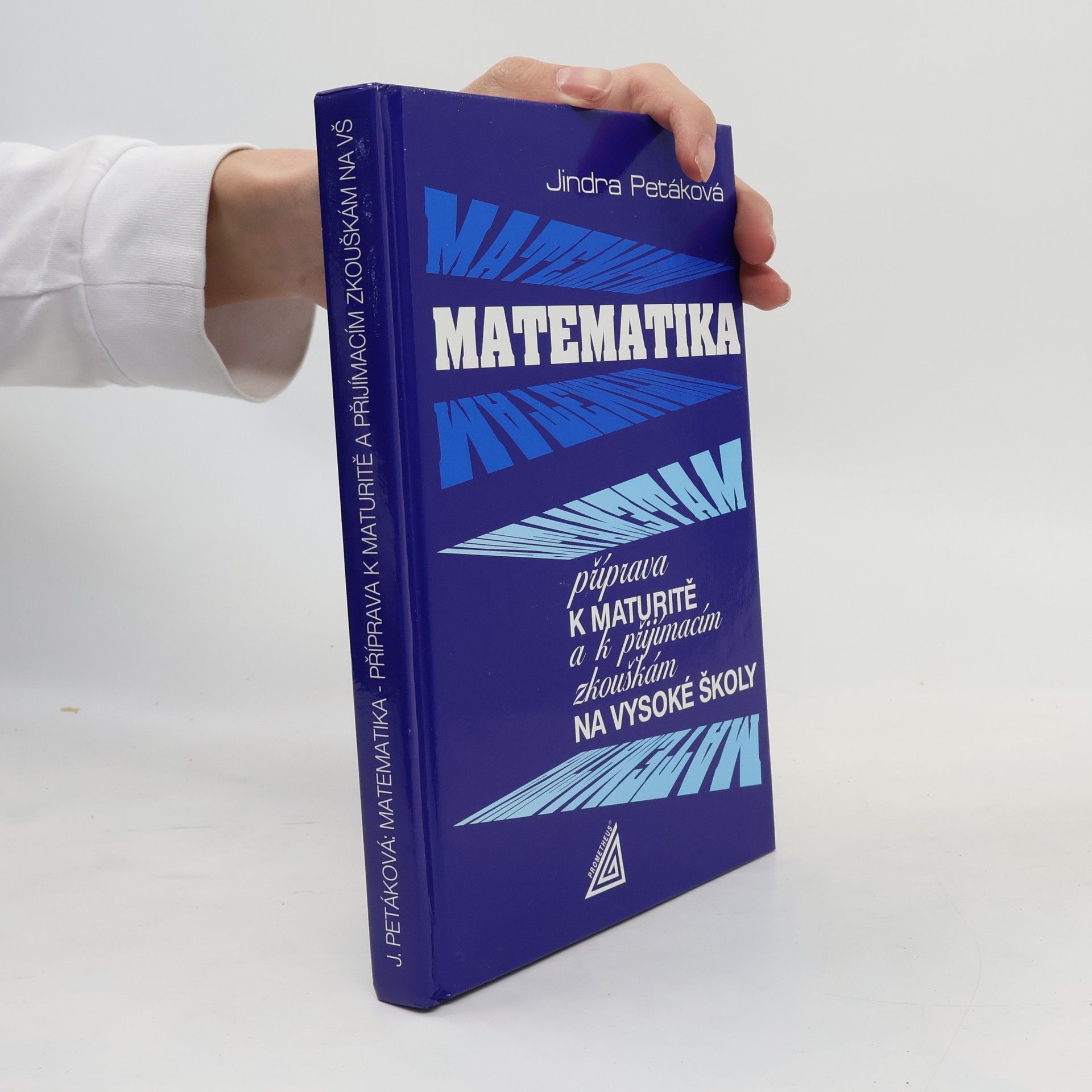 Jindra Petáková Matematika. Příprava k maturitě a k přijímacím zkouškám na vysoké školy