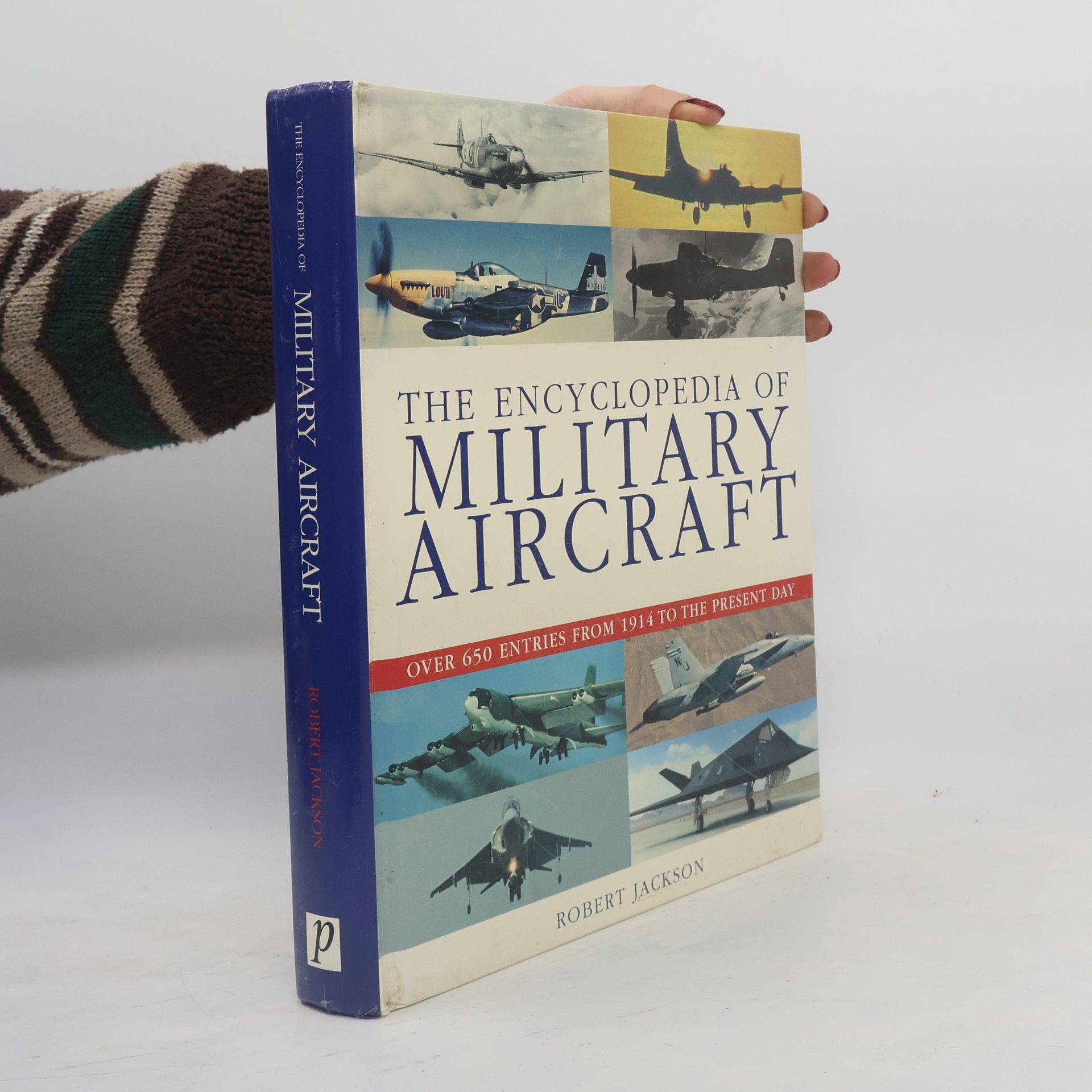 Robert Jackson The Encyclopedia of Military Aircraft - Over 650 Entires from 1914 to the Present Day