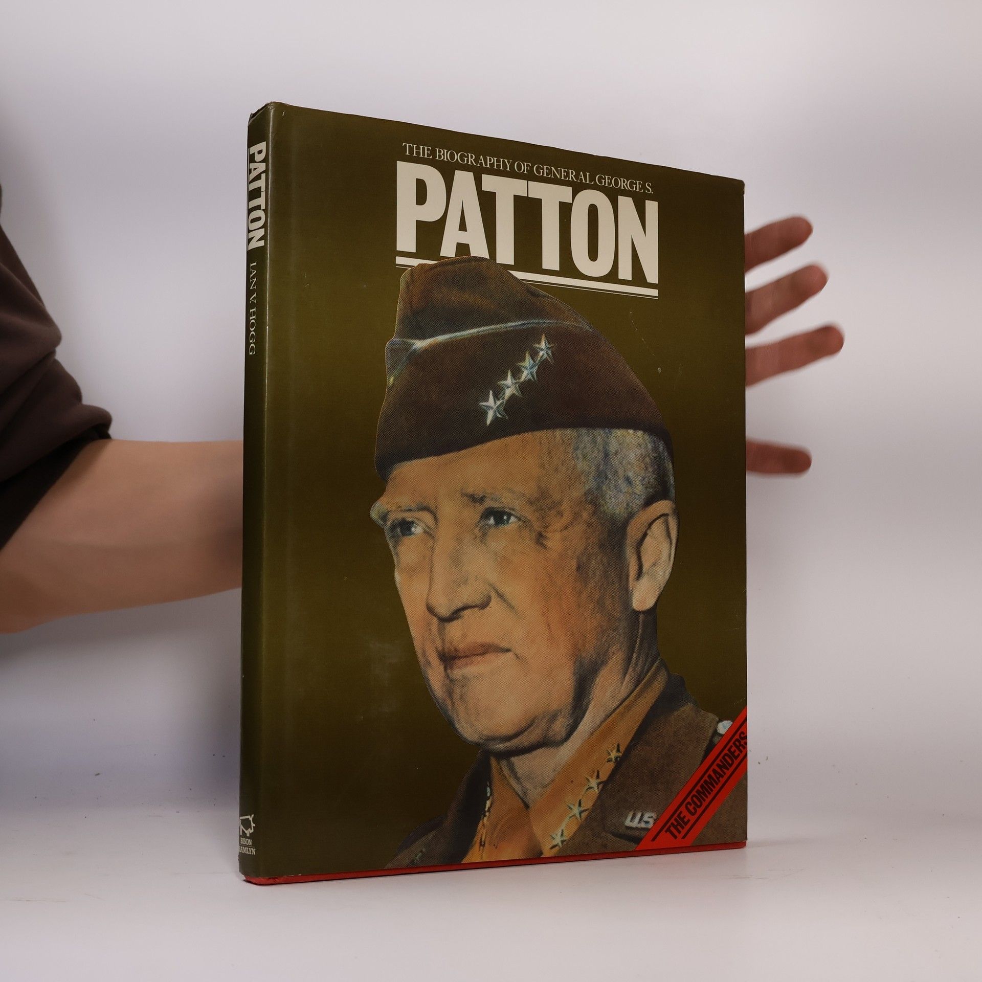 Ian Vernon Hogg The Commanders: The Biography of General George S. Patton