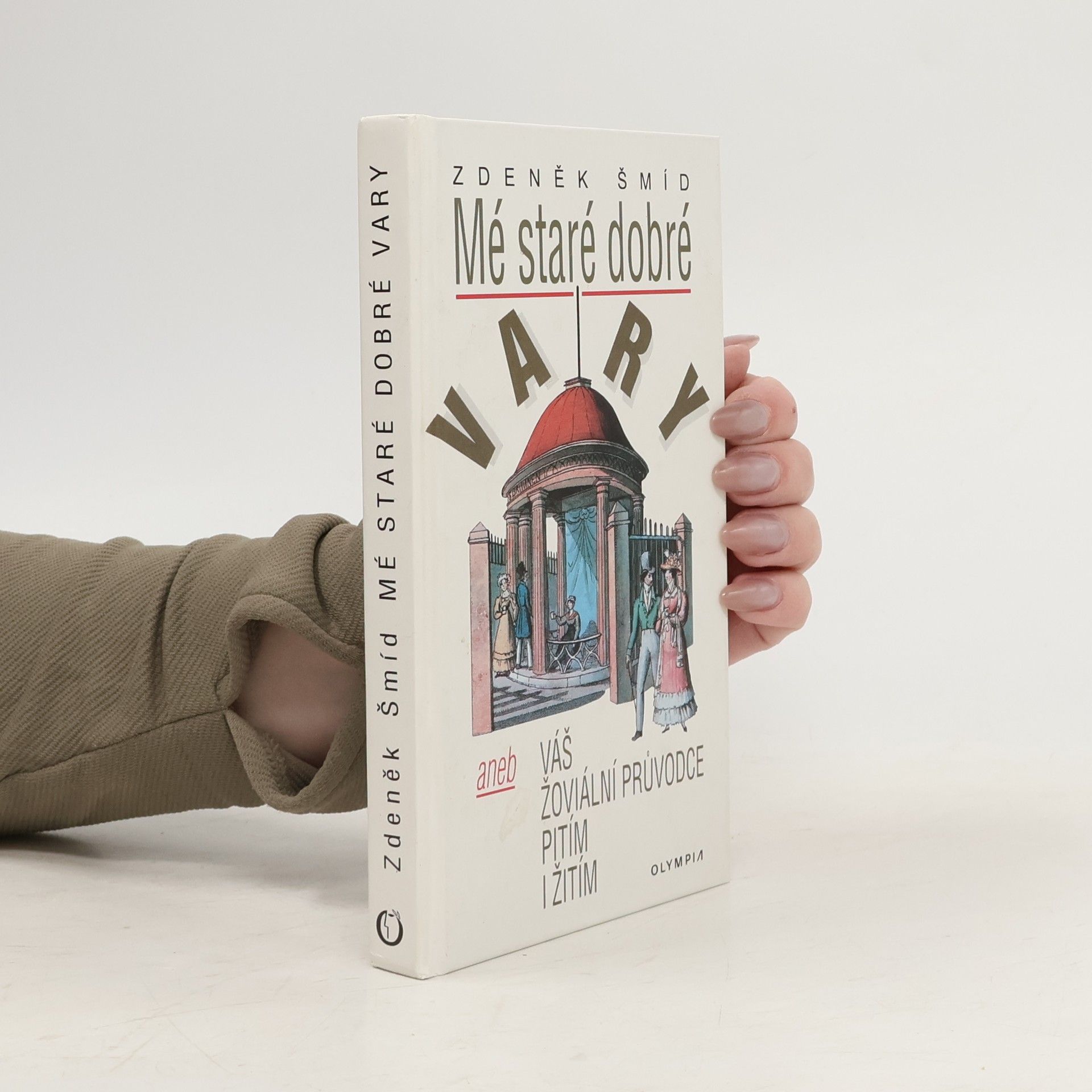 Zdeněk Šmíd Mé staré dobré Vary, aneb, Váš žoviální průvodce pitím i žitím