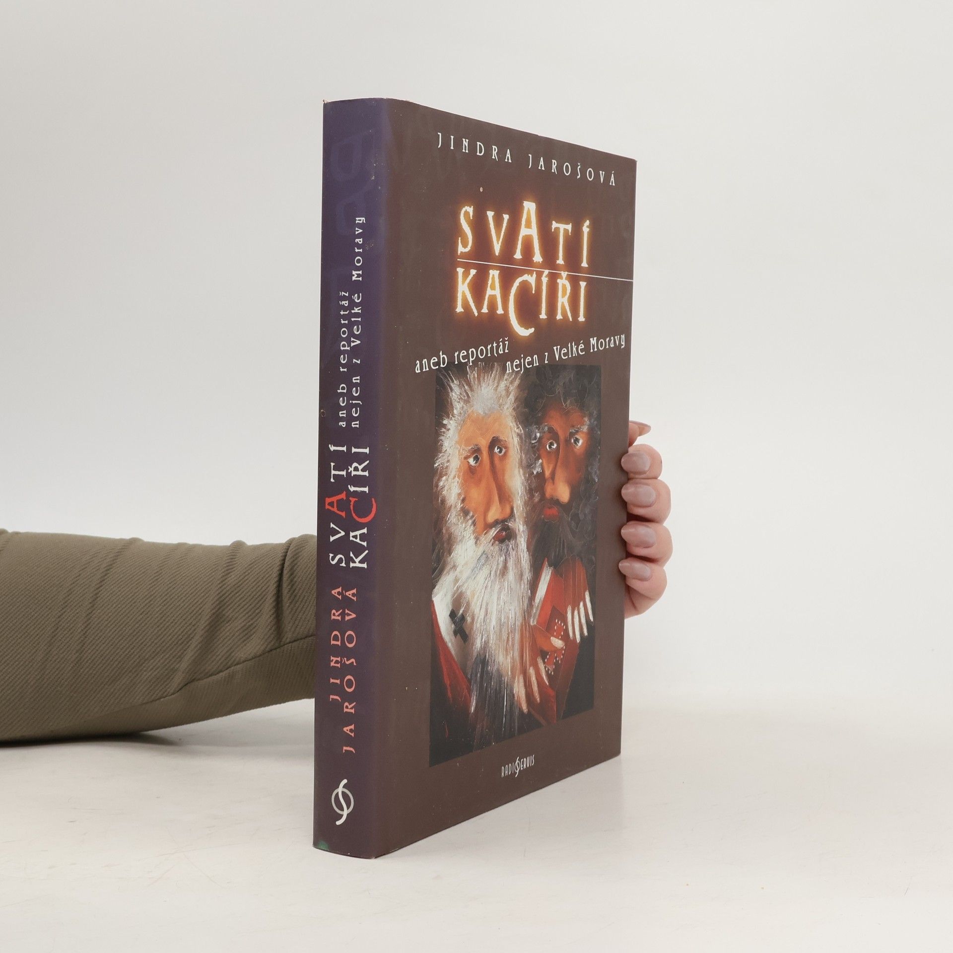 Jindra Jarošová Svatí kacíři aneb Reportáž nejen z Velké Moravy