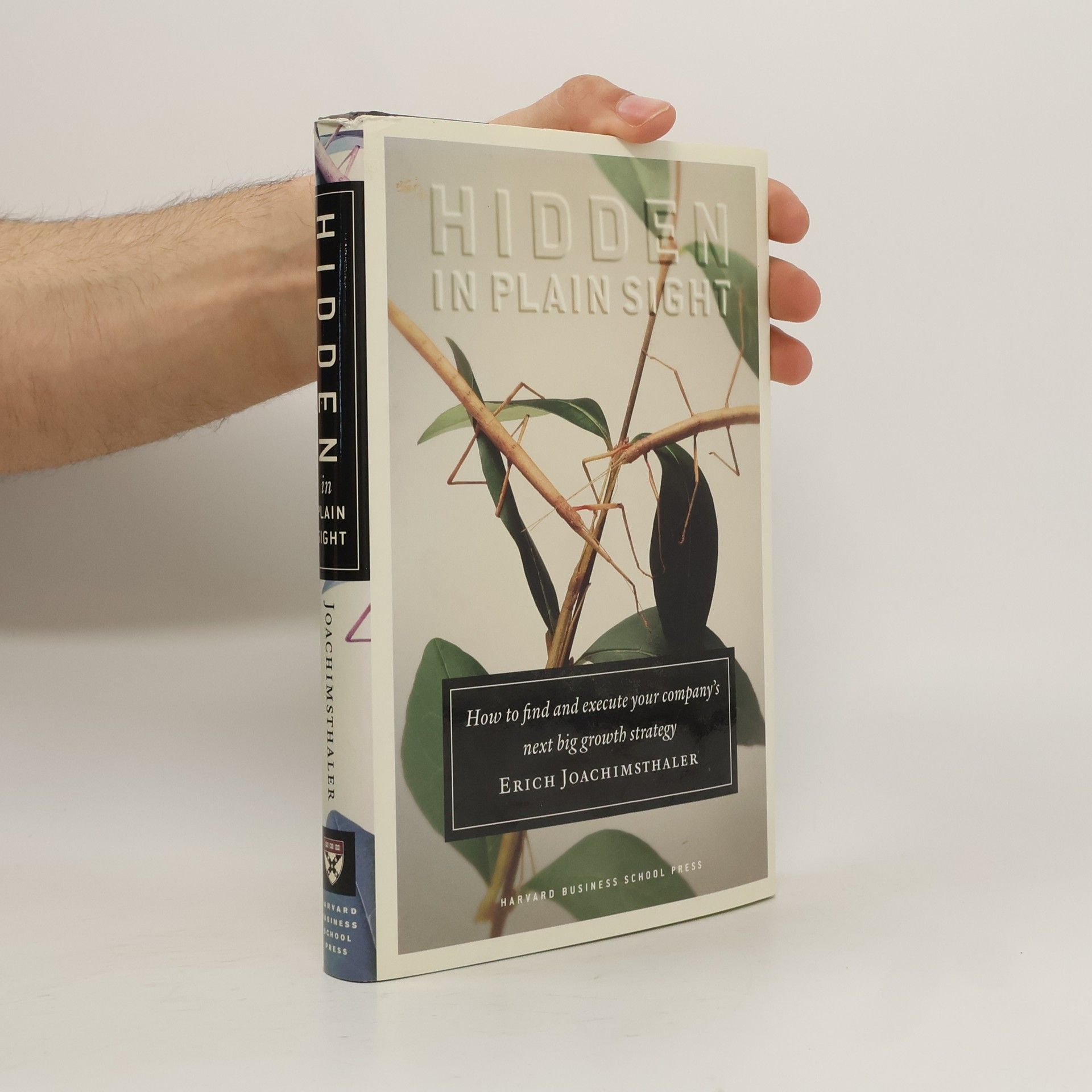 Erich Joachimsthaler Hidden in Plain Sight: How to Find and Execute Your Company's Next Big Growth Strategy