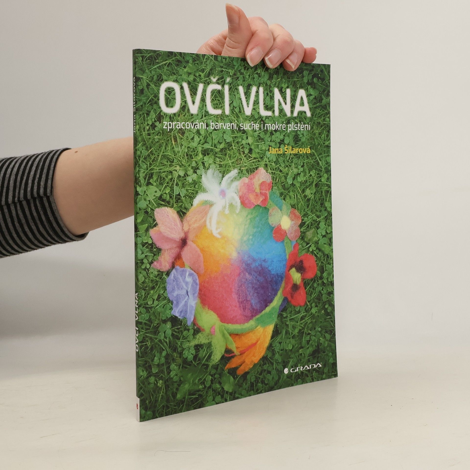 Jana Šilarová Ovčí vlna. Zpracováni, barvení, suché i mokré plstění