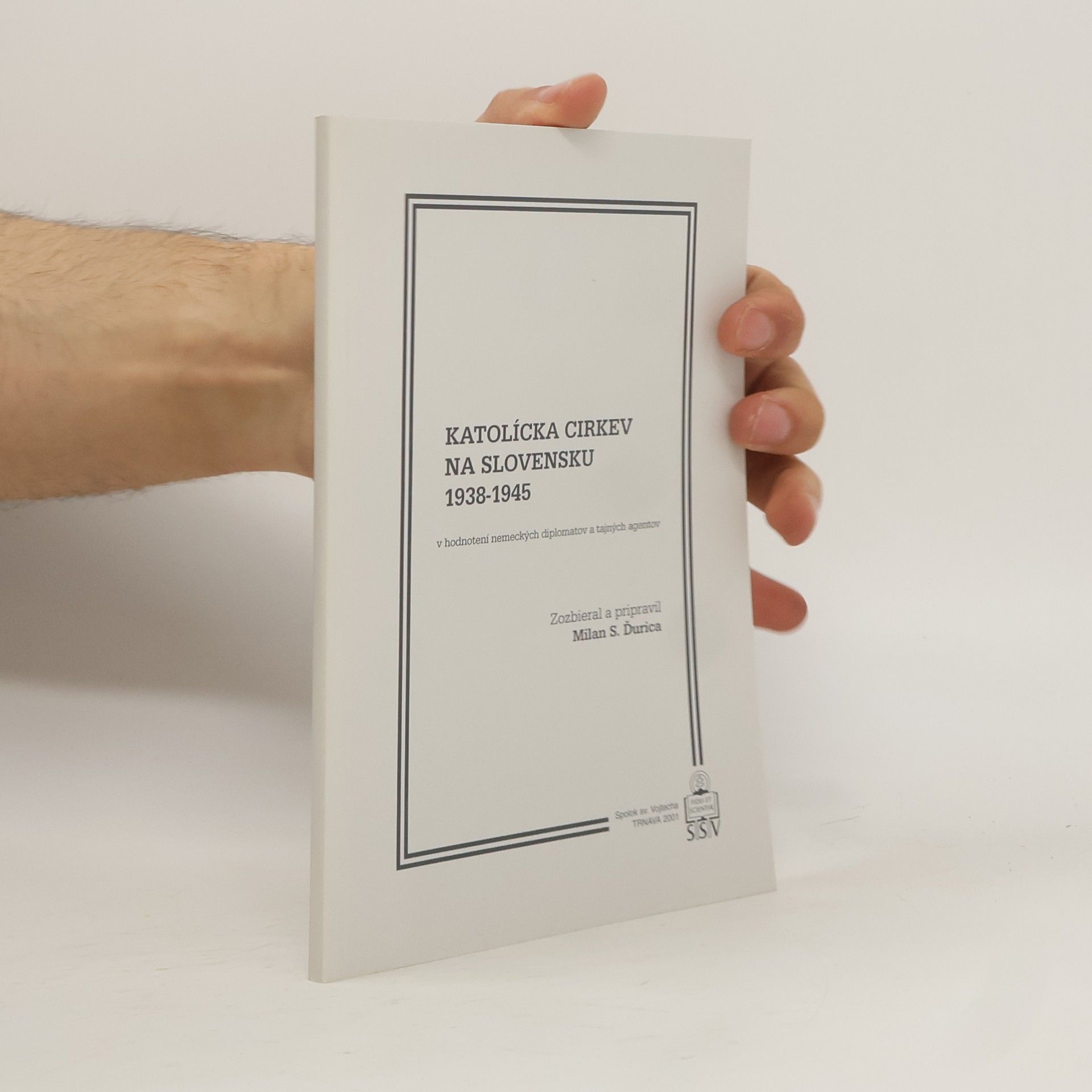 Milan Stanislav Ďurica Katolícka cirkev na Slovensku 1938-1945 v hodnotení nemeckých diplomatov a tajných agentov