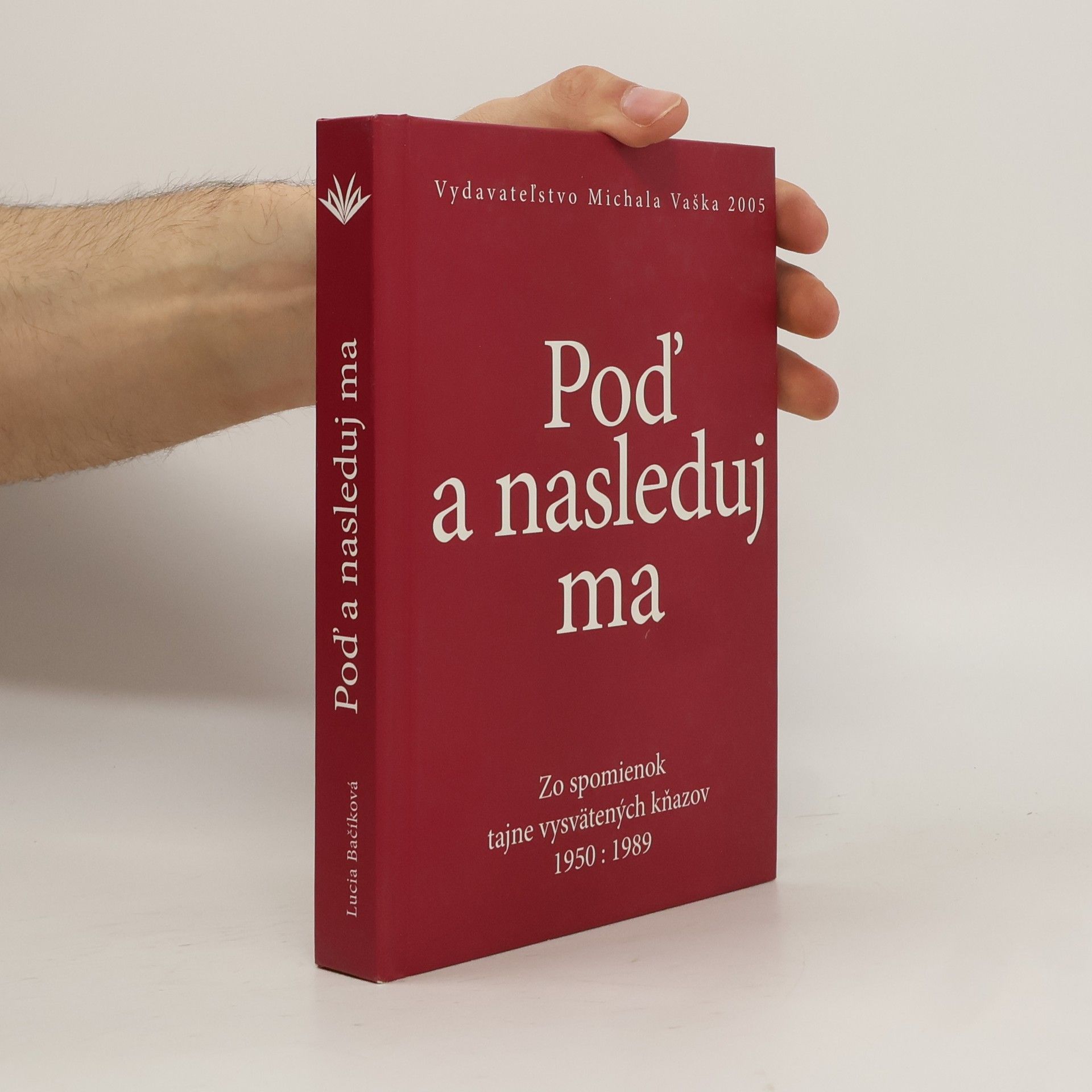 Lucia Bačíková Pod´a nasleduj ma. Zo spomienok tajne vysvätených kňazov 1950-1989