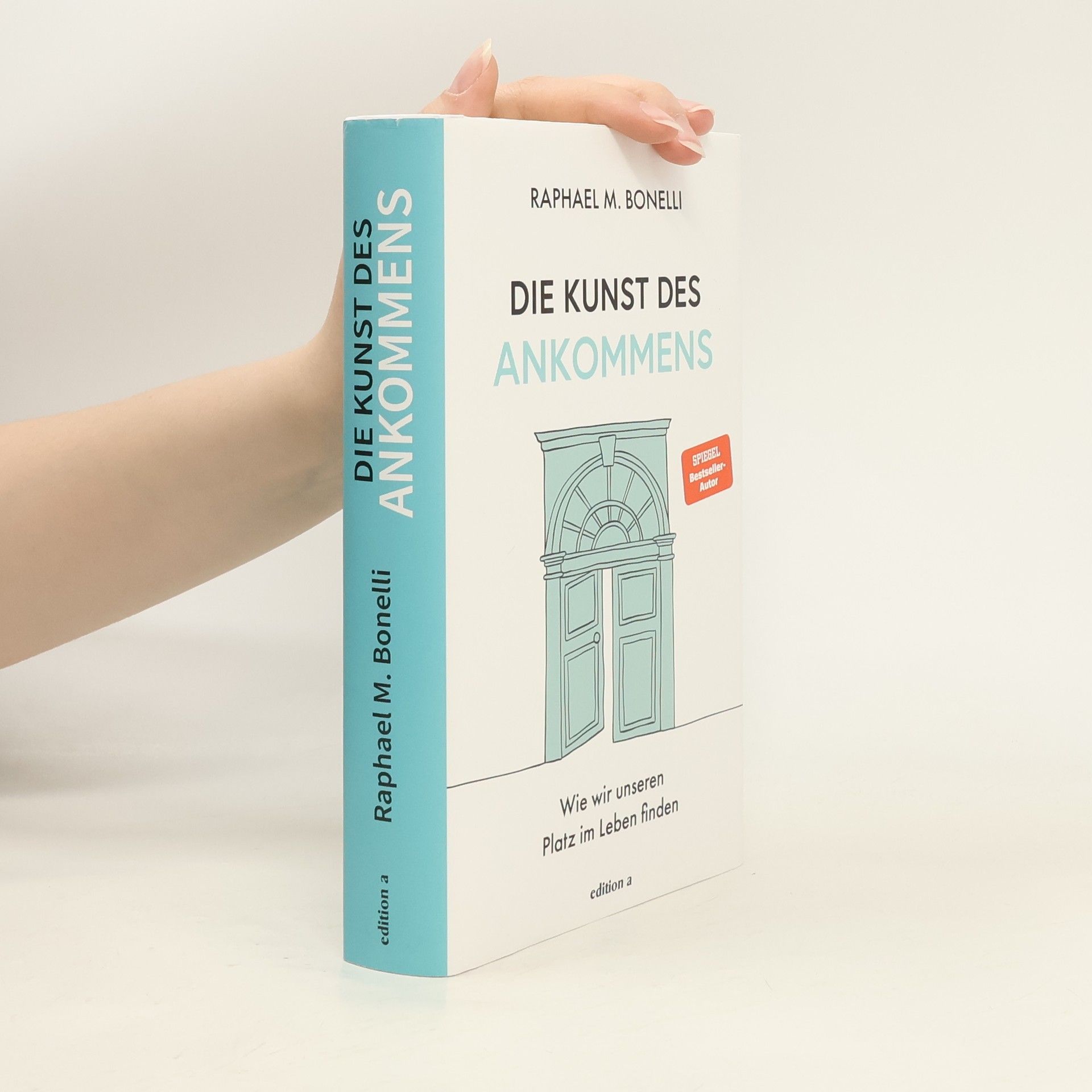 Raphael M. Bonelli Die Kunst des Ankommens. Wie wir unseren Platz im Leben finden