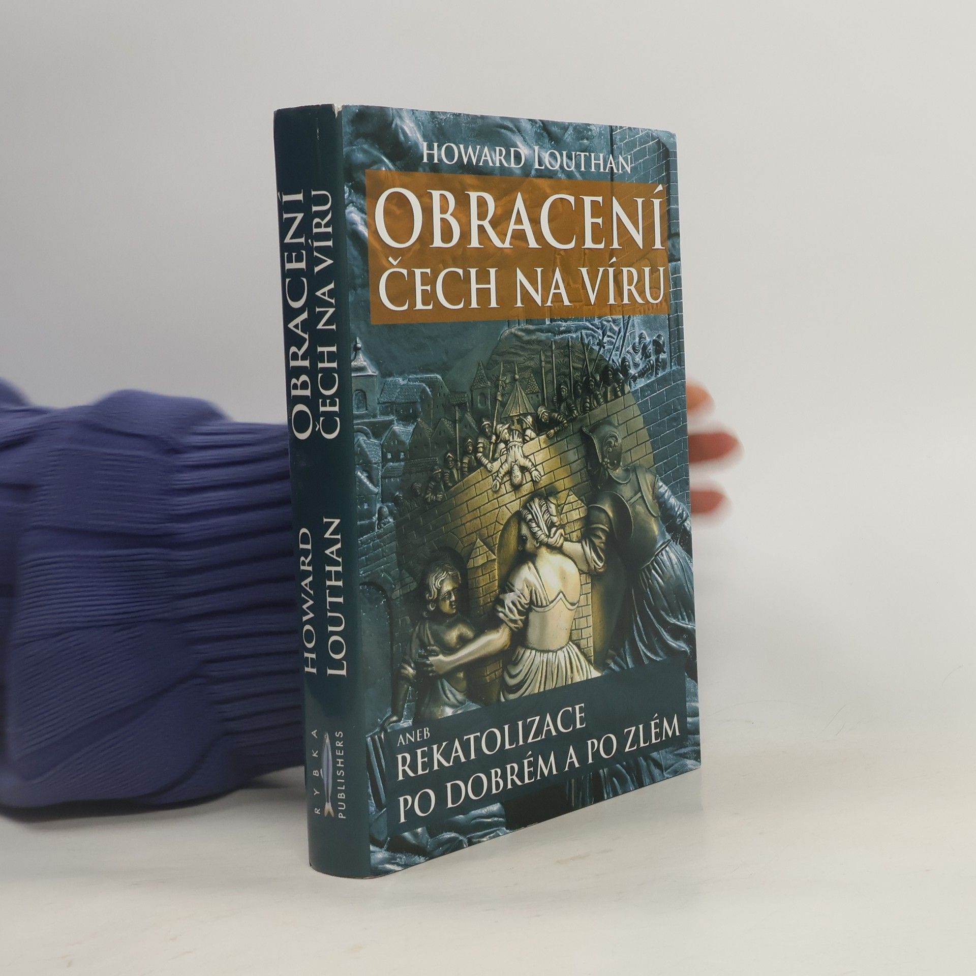 Howard Louthan Obracení Čech na víru aneb rekatolizace po dobrém a po zlém