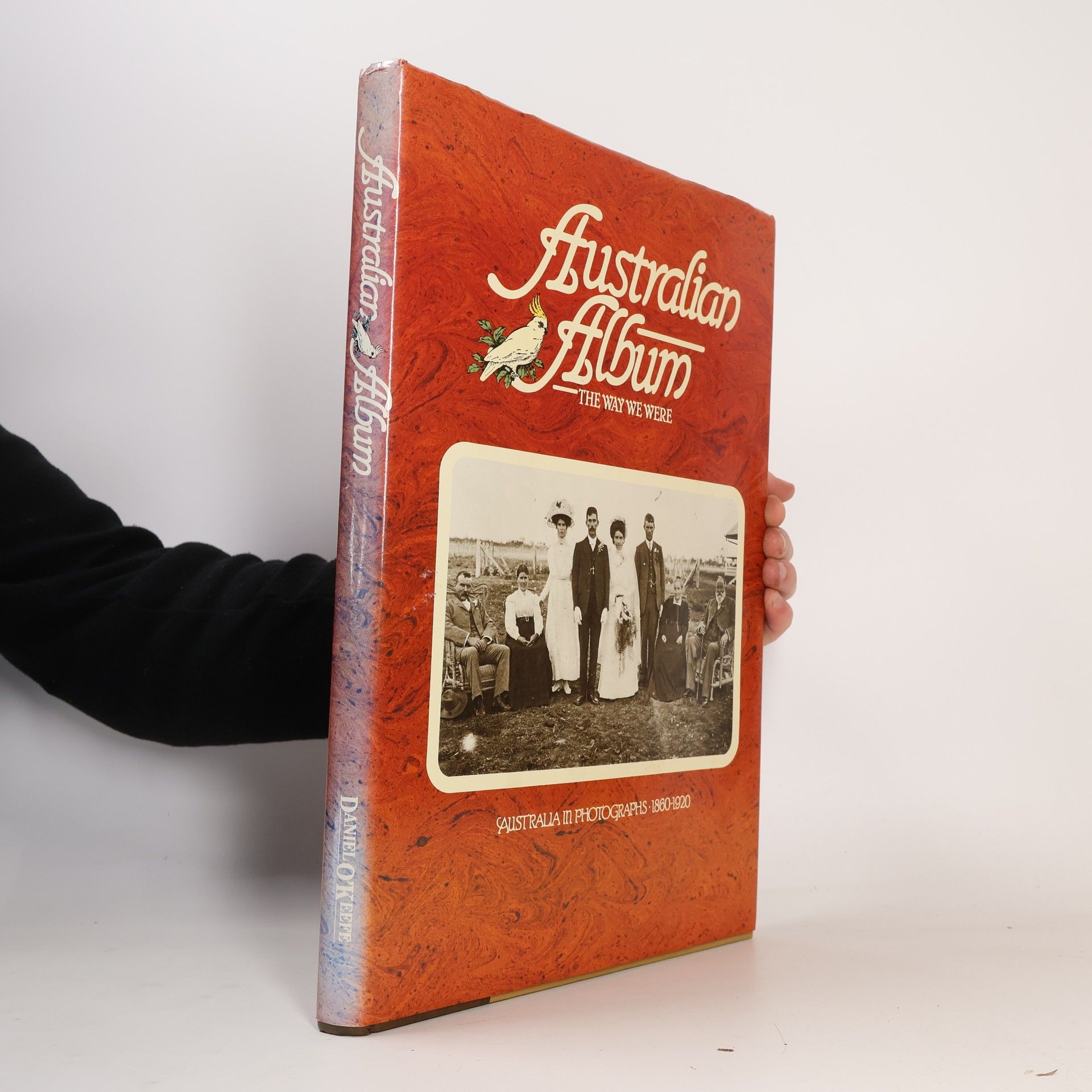 Daniel O'Keefe Australian Album. The Way We Were. Australian in Photographs 1860 - 1920