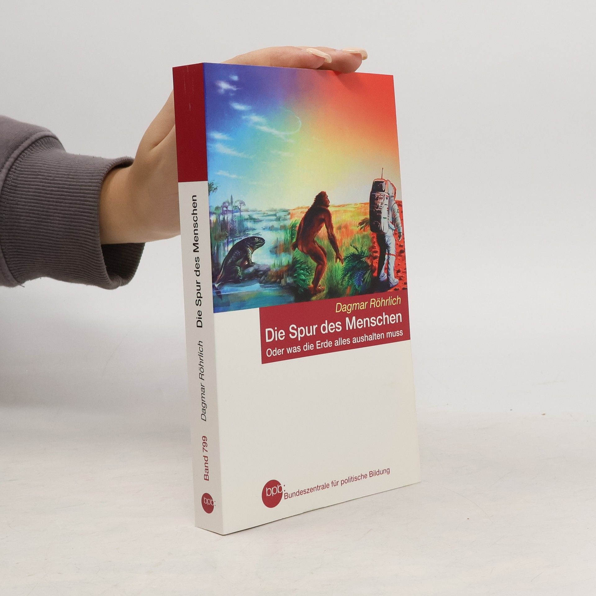 Dagmar Röhrlich Die Spur des Menschen oder was die Erde alles aushalten muss