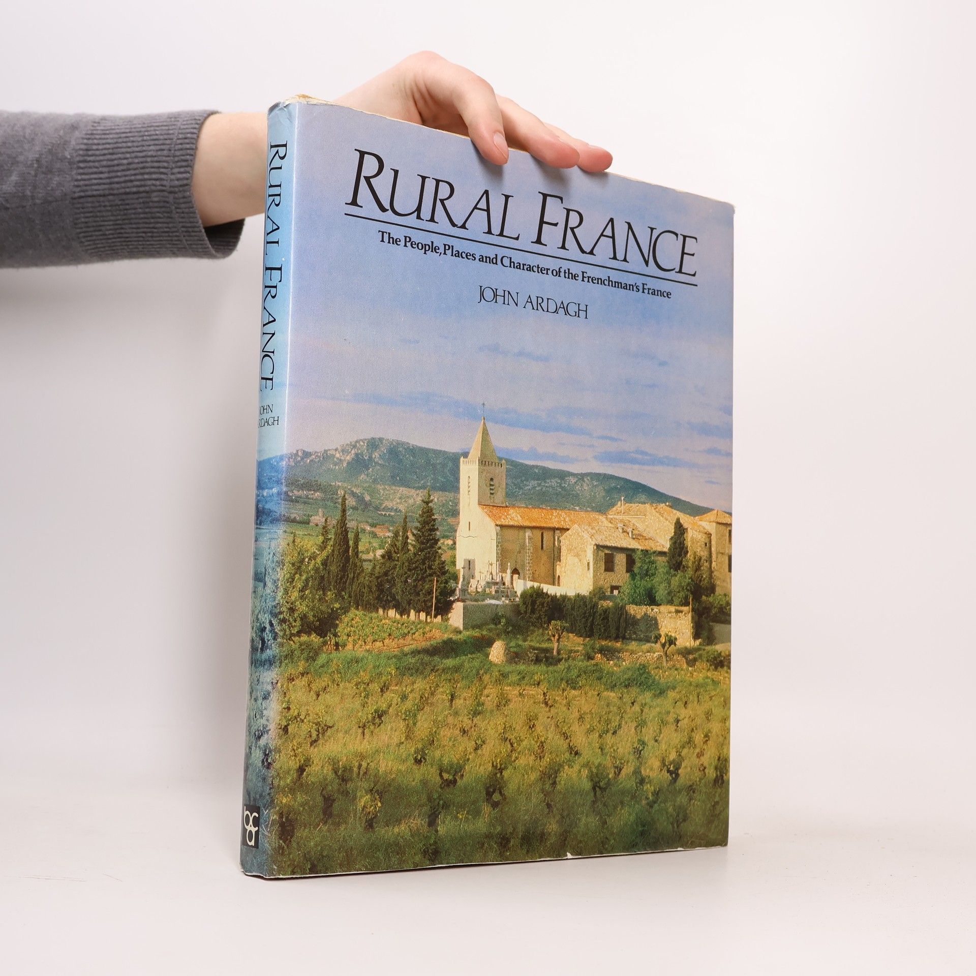 John Ardagh Rural France: The People, Places and Character of the Frenchman's France