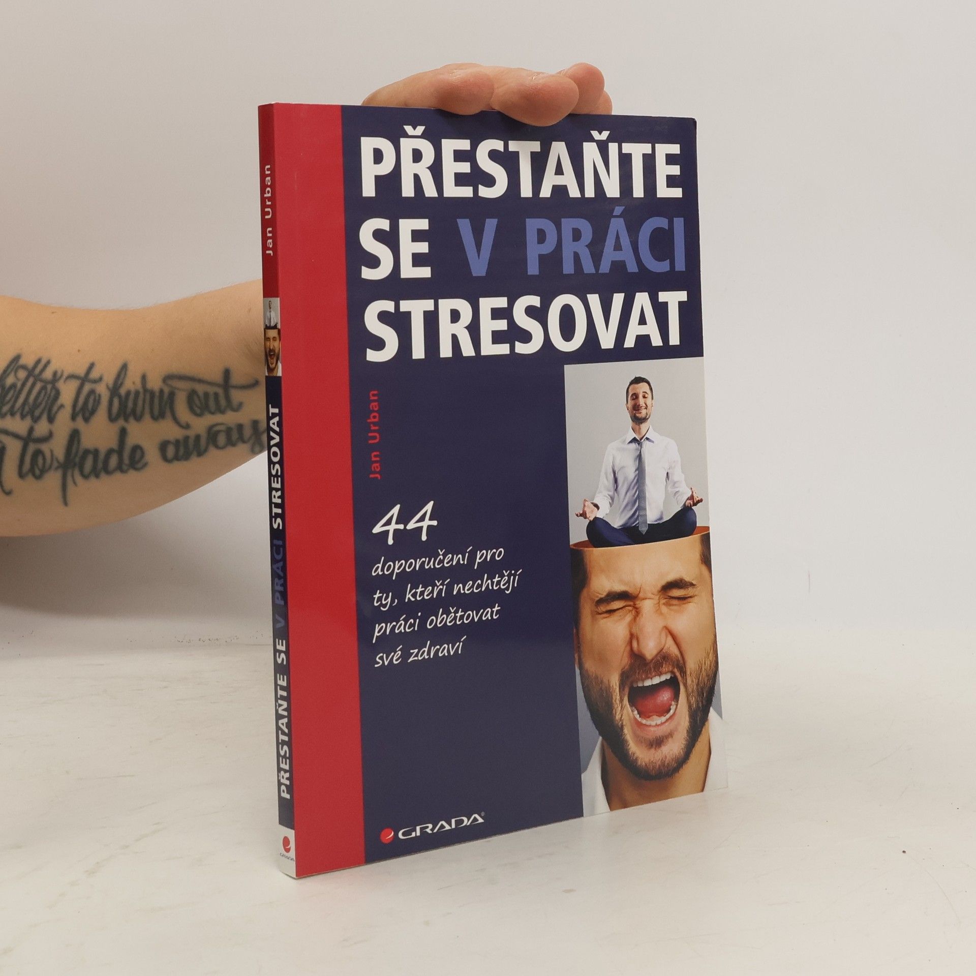 Jan Urban Přestaňte se v práci stresovat. 44 doporučení pro ty, kteří nechtějí práci obětovat své zdraví