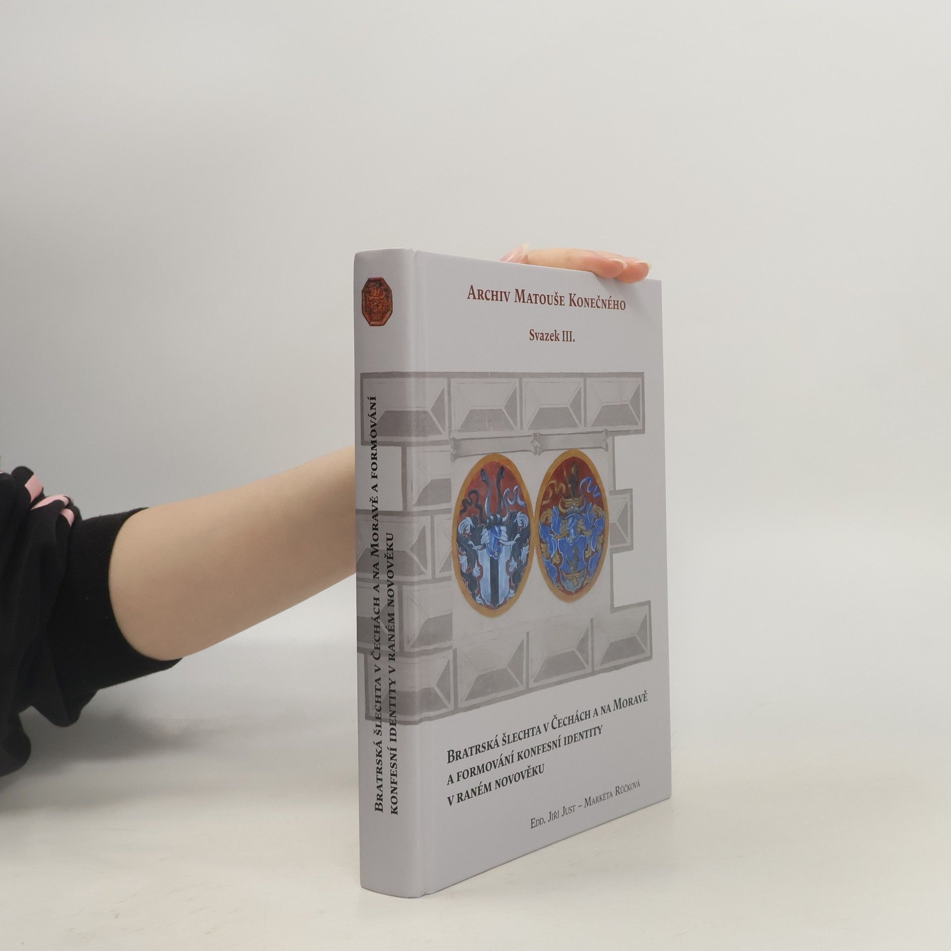 Jiří Just Bratrská šlechta v Čechách a na Moravě a formování konfesní identity v raném novověku: Archiv Matouše Konečného Svazek III