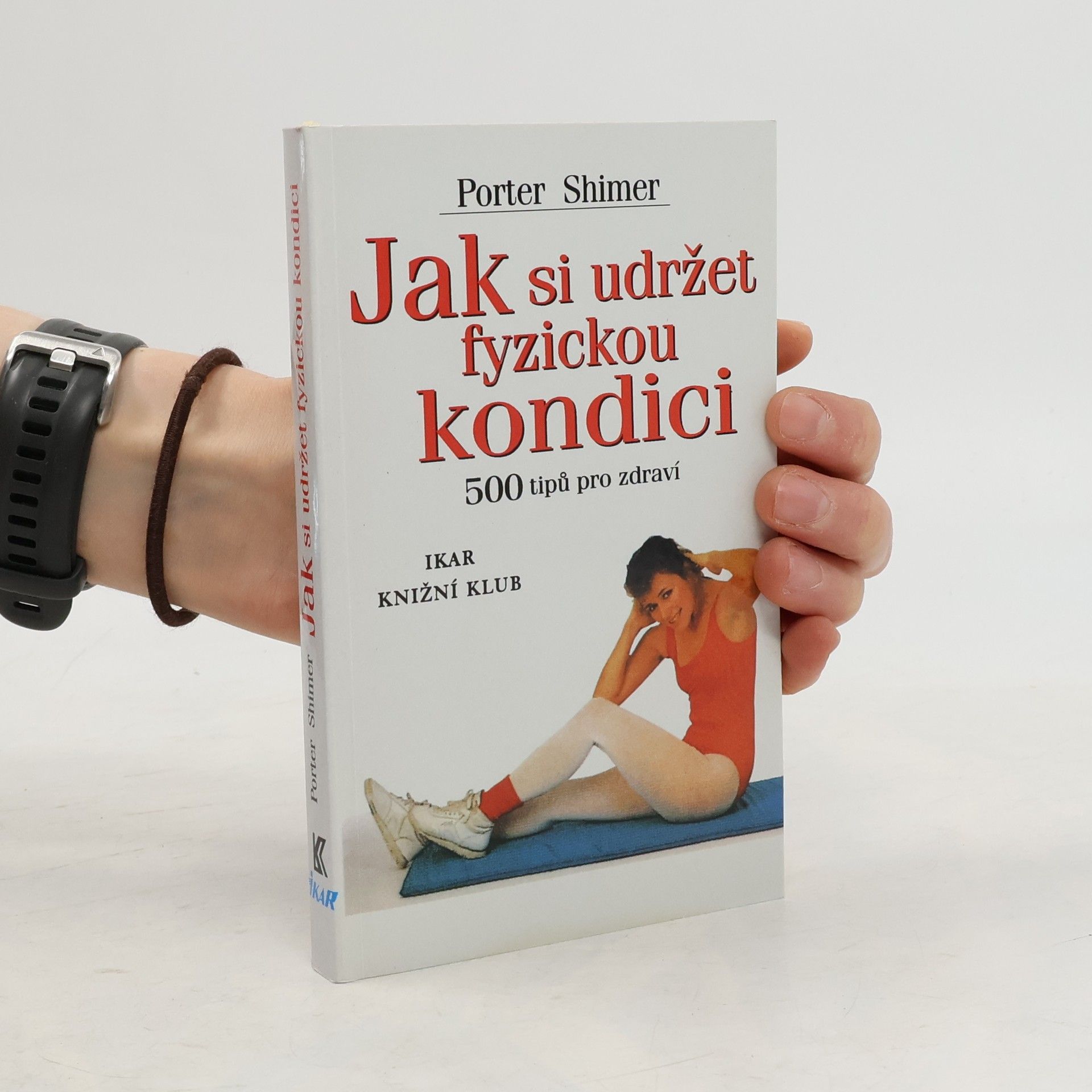 Porter Shimer Jak si udržet fyzickou kondici. 500 tipů pro zdraví