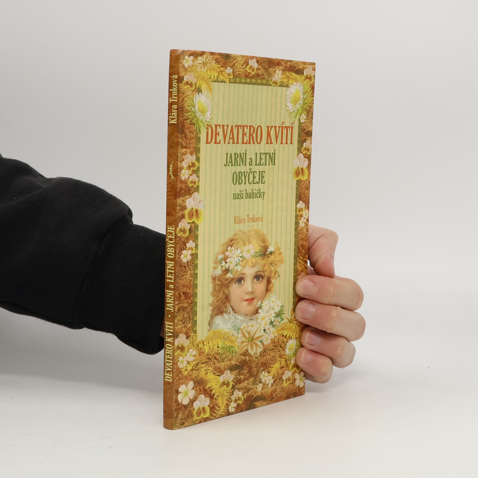 Klára Trnková Devatero kvítí : jarní a letní obyčeje naší babičky