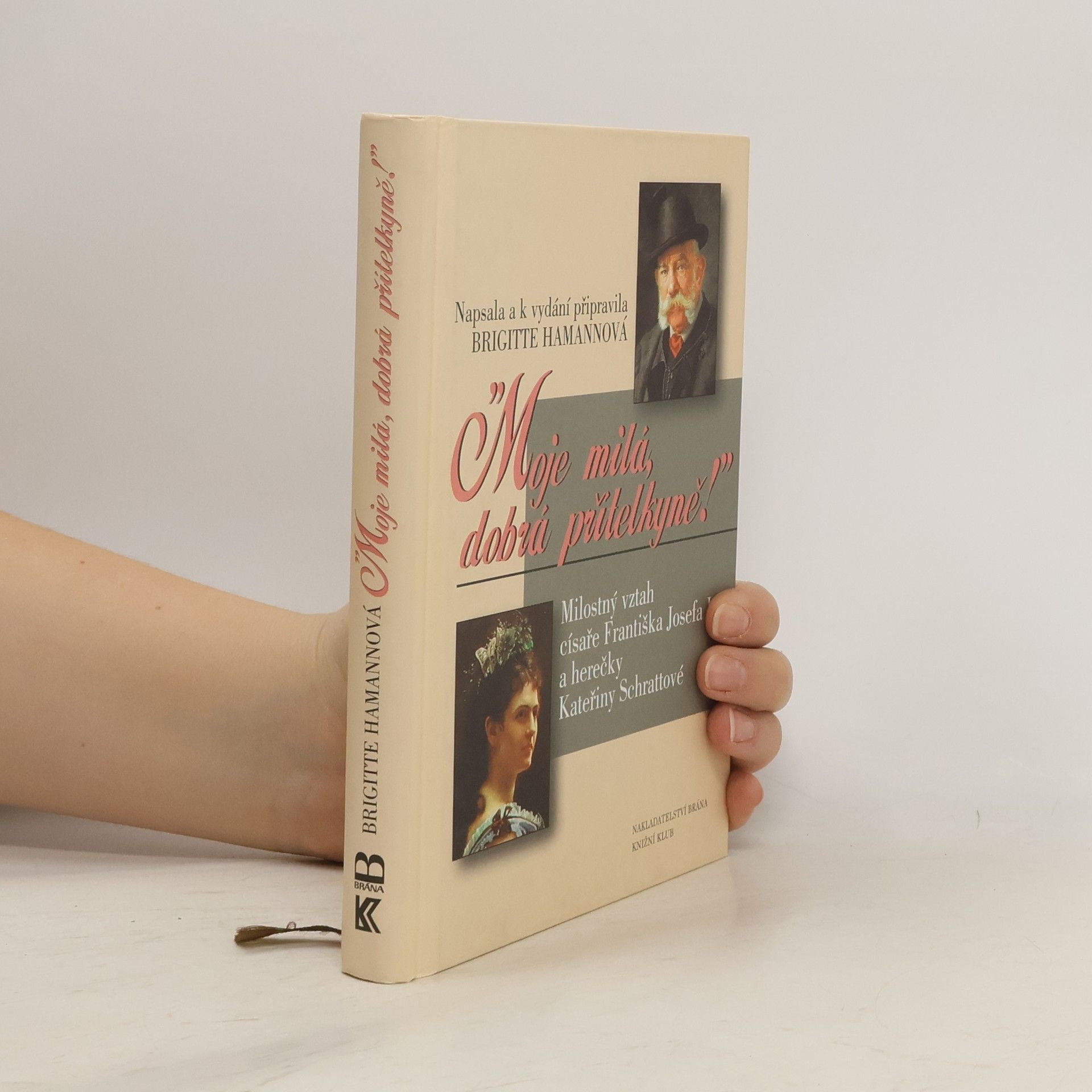 Brigitte Hamannová Moje milá, dobrá přítelkyně! : Milostný vztah císaře Františka Josefa I. a herečky Kateřiny Schrattové