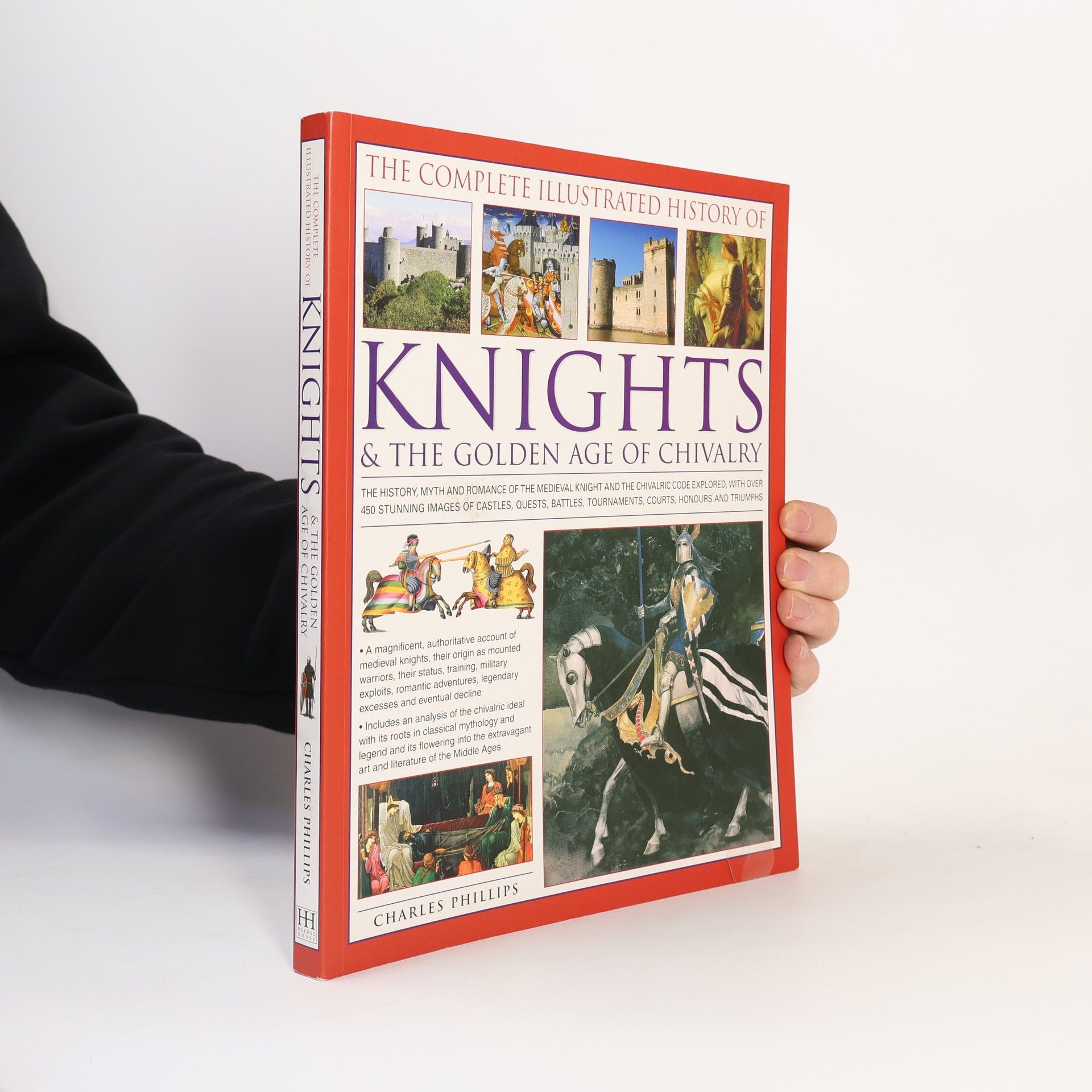 Charles Phillips The Complete Illustrated History of Knights & the Golden Age of Chivalry