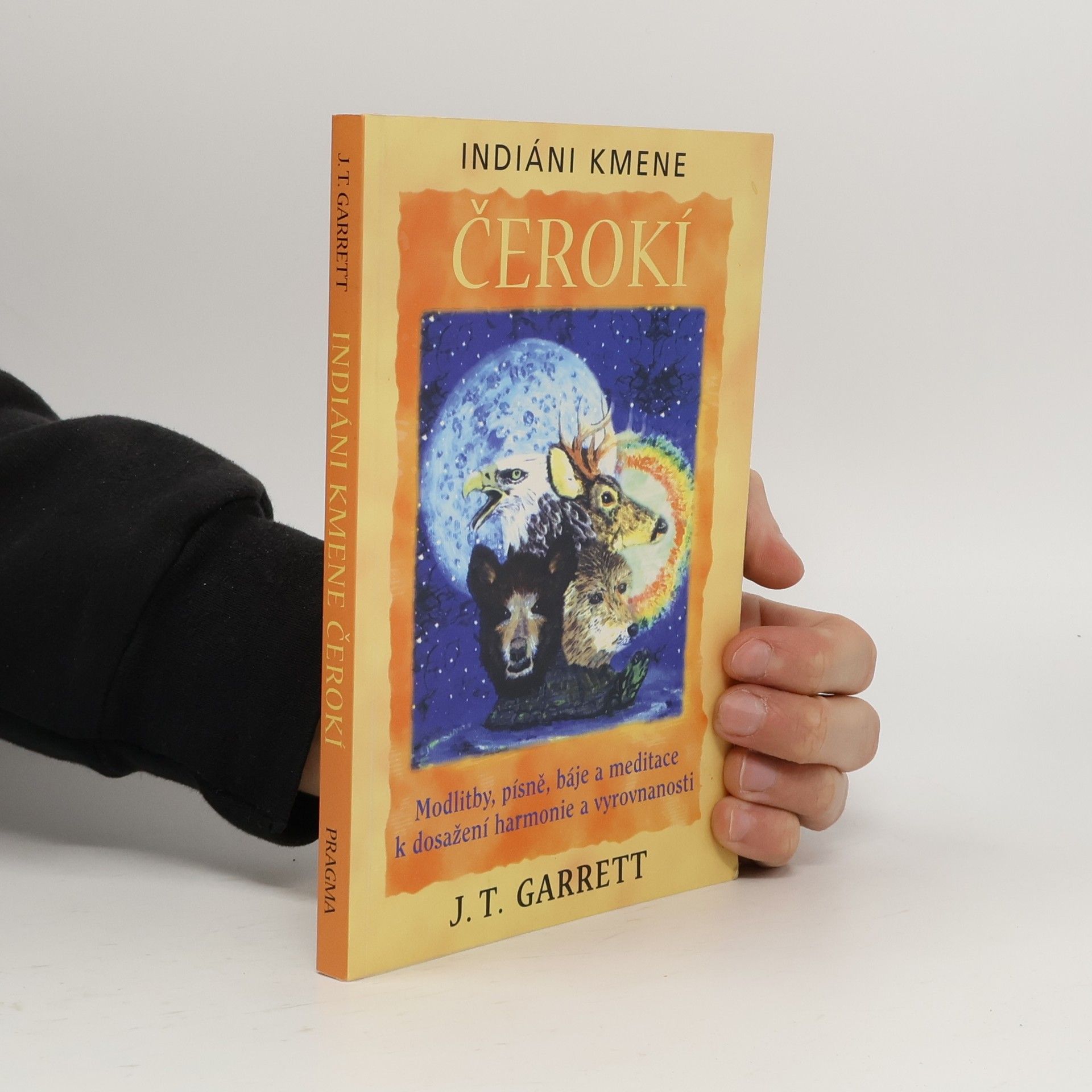 J. T. Garrett Indiáni kmene Čerokí : modlitby, písně, báje a meditace k dosažení harmonie a vyrovnanosti