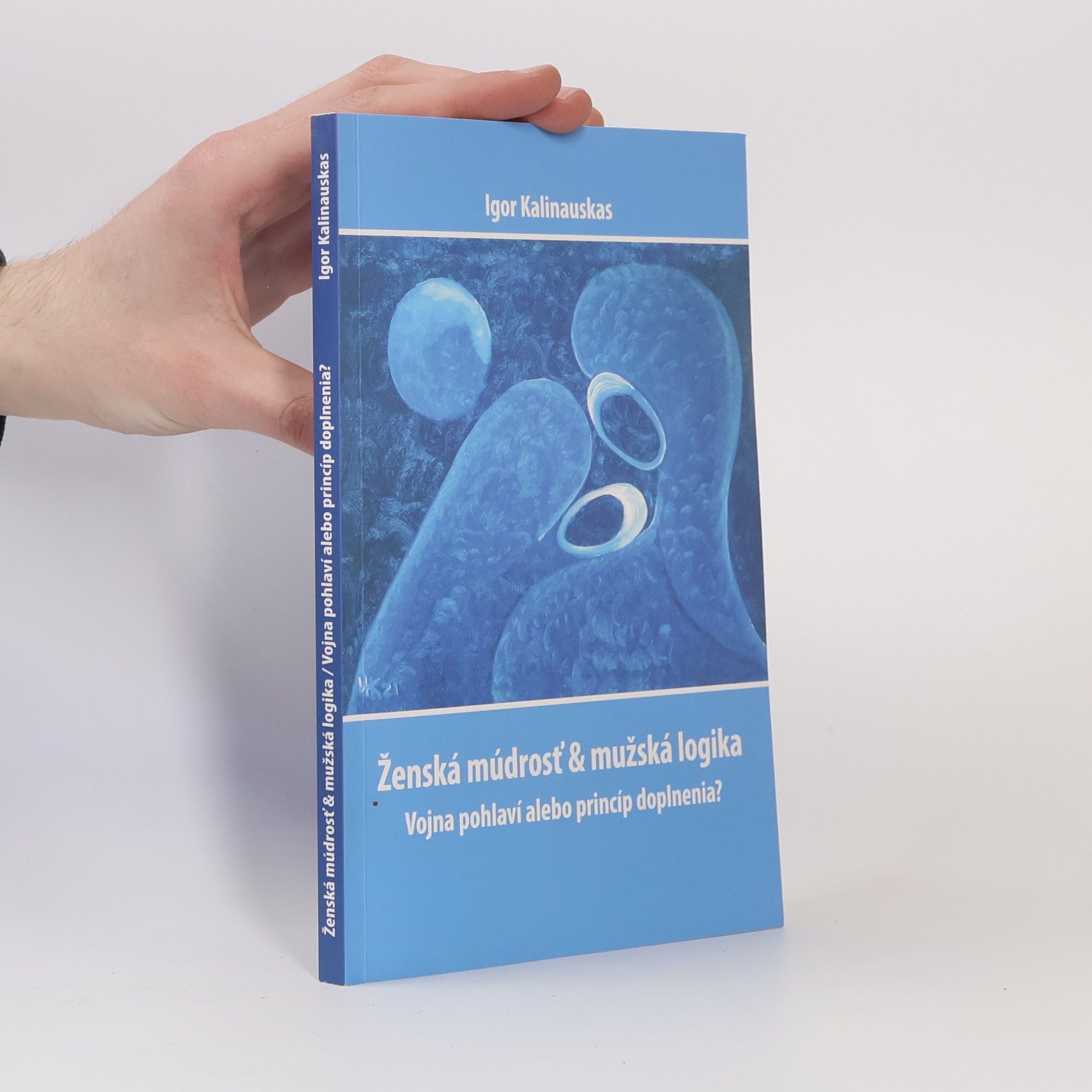 Igor' Kalinauskas Ženská múdrosť & mužská logika / Vojna pohlaví alebo princíp doplnenia?