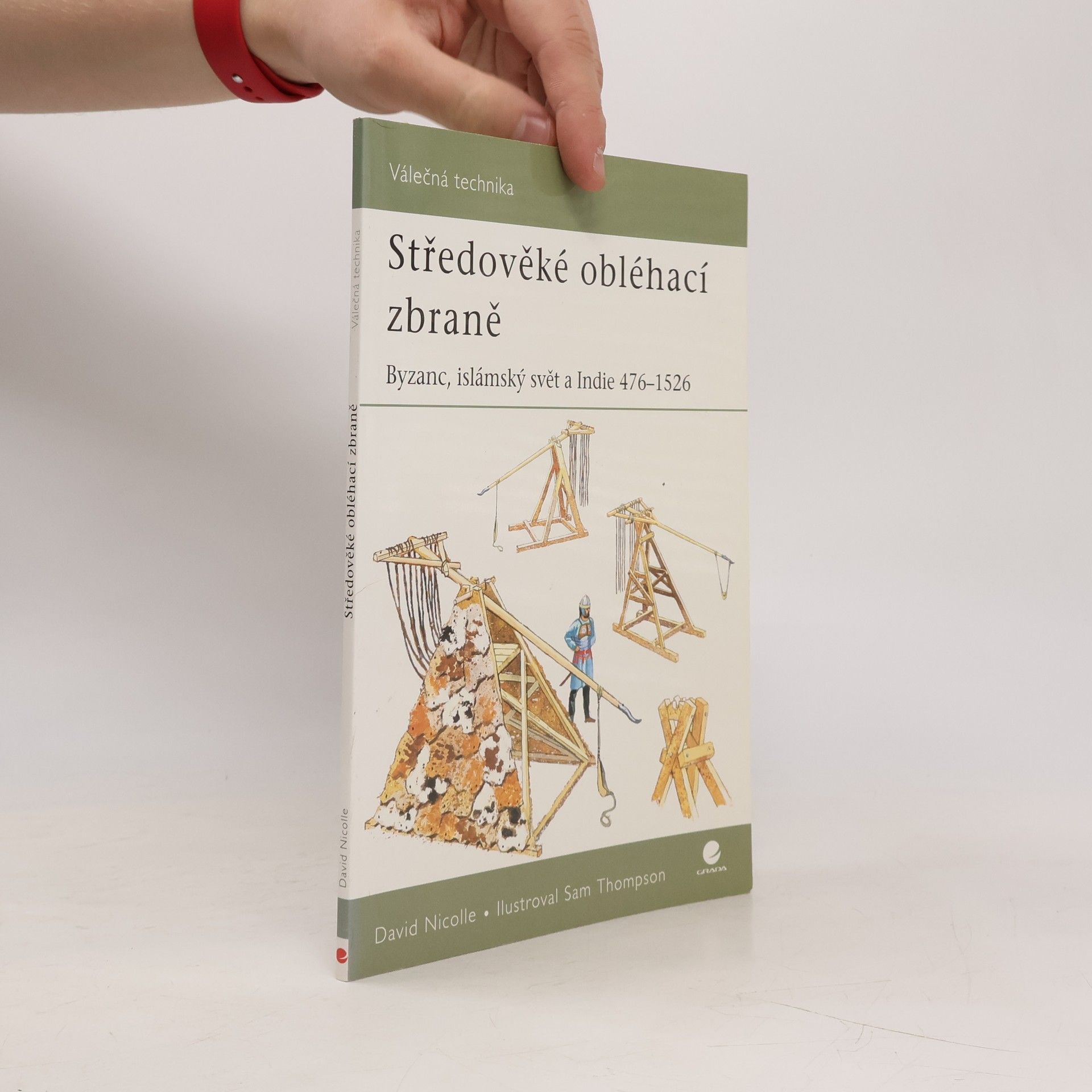 David Nicolle Středověké obléhací zbraně : Byzanc, islámský svět a Indie 476-1526