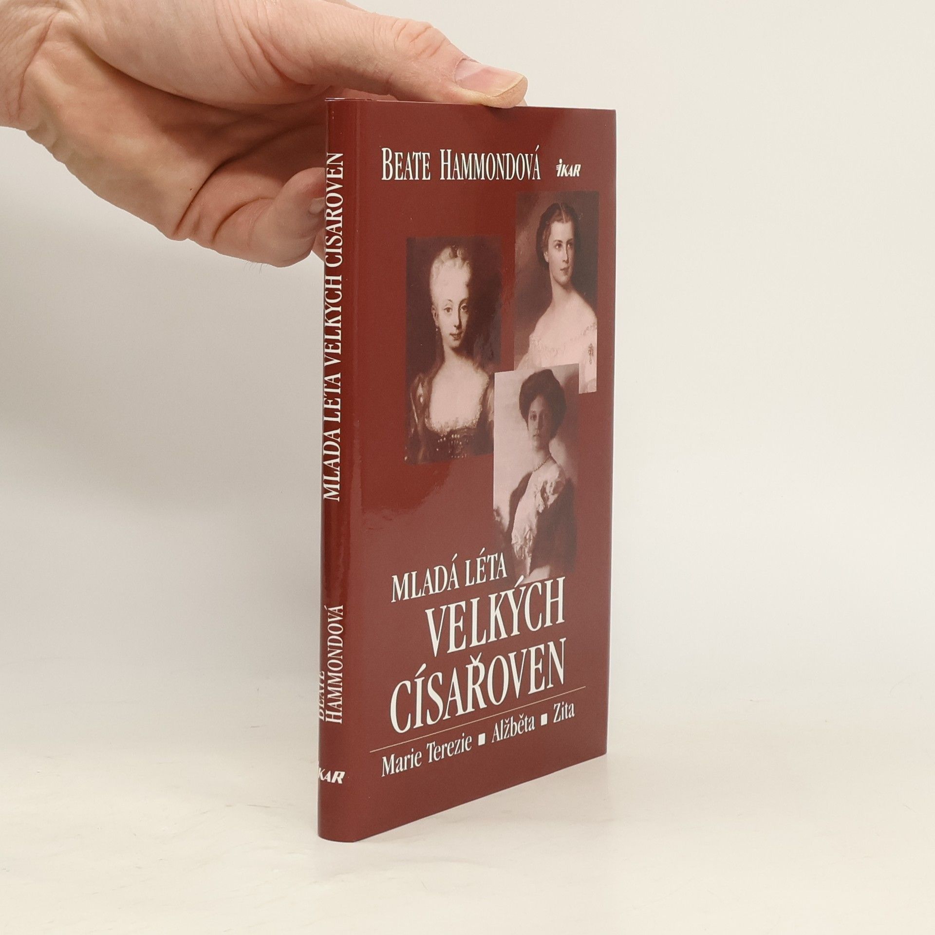 Beate Hammond Mladá léta velkých císařoven. Marie Terezie, Alžběta, Zita.