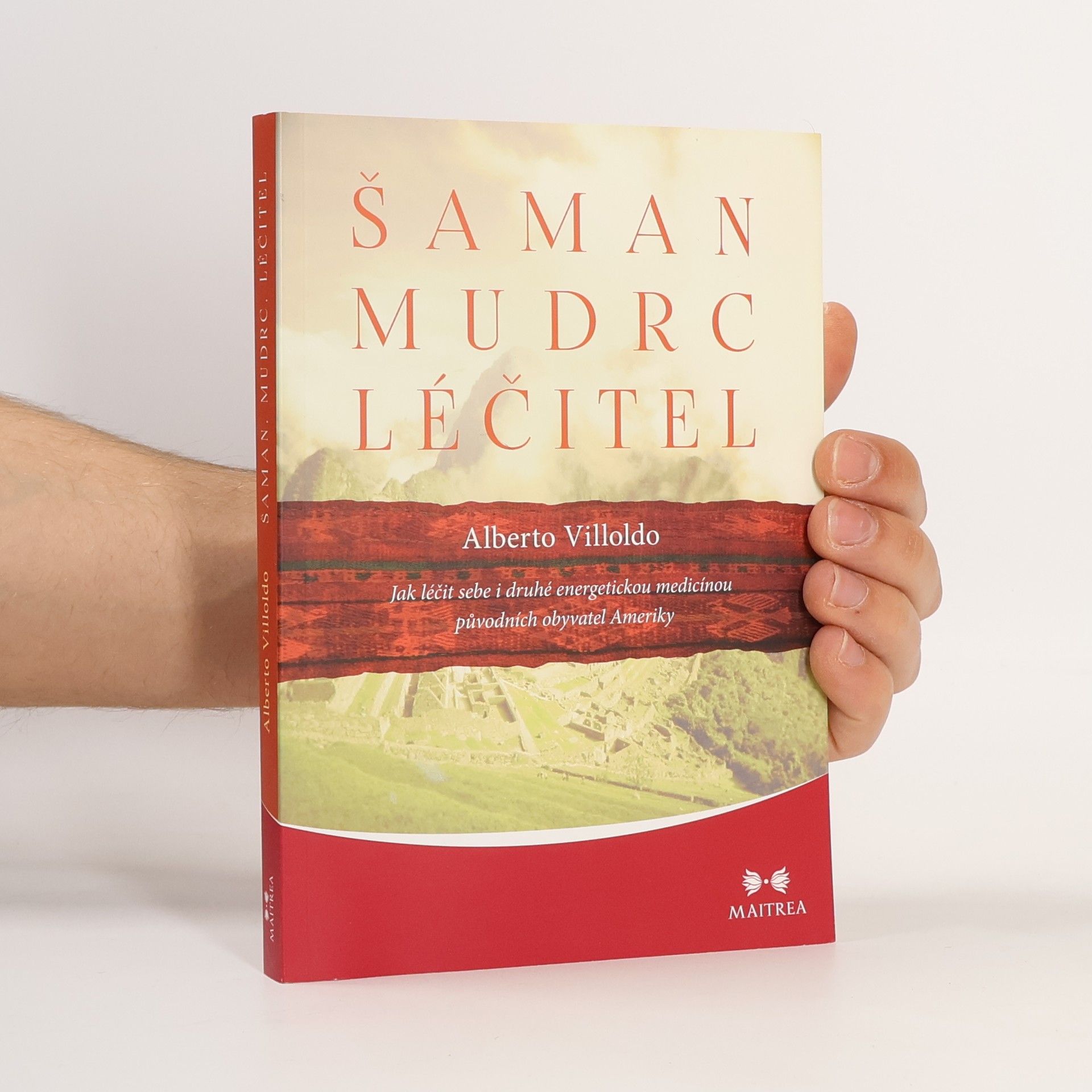 Alberto Villoldo Šaman, mudrc, léčitel - Jak léčit sebe i druhé energetickou medicínou původních obyvatel Ameriky