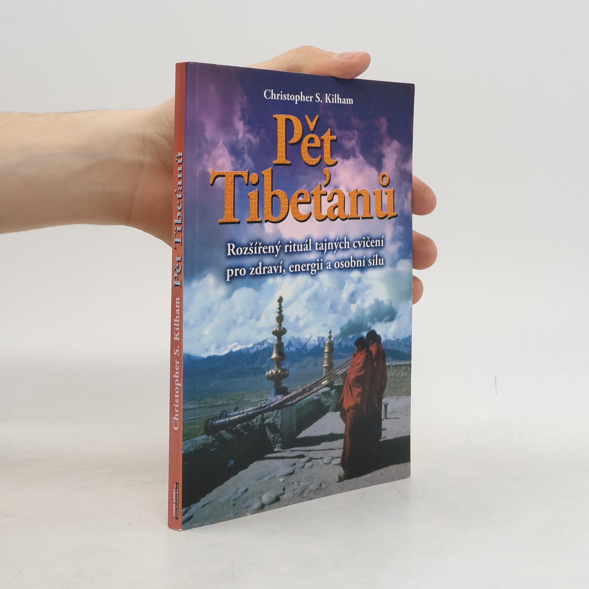 Christopher S. Kilham Pět Tibeťanů : rozšířený rituál tajných cvičení pro zdraví, energii a osobní sílu