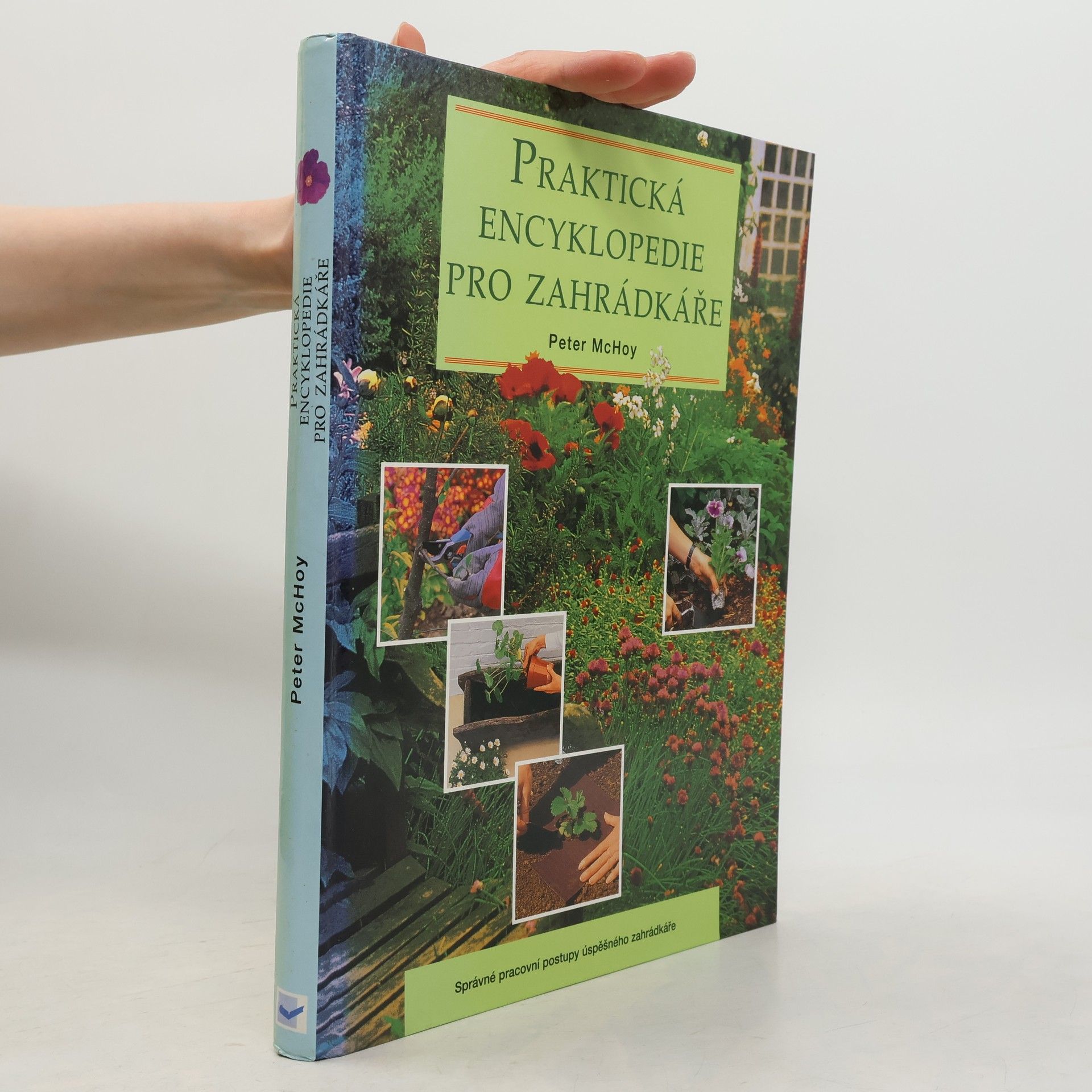 Peter Mac Hoy Praktická encyklopedie pro zahrádkáře: Správné pracovní postupy úspěšného zahrádkáře