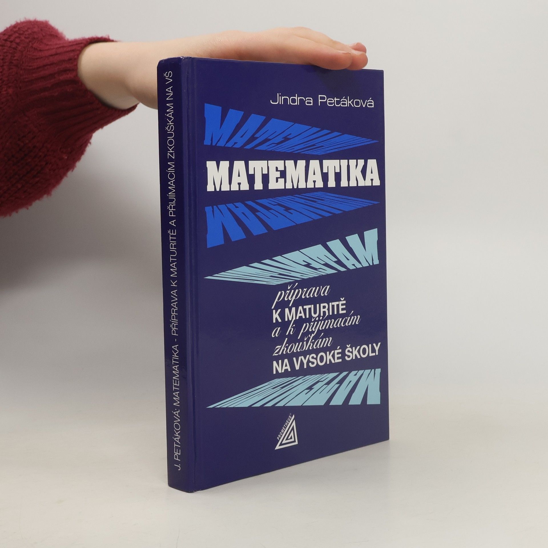 Jindra Petáková Matematika. Příprava k maturitě a k přijímacím zkouškám na vysoké školy