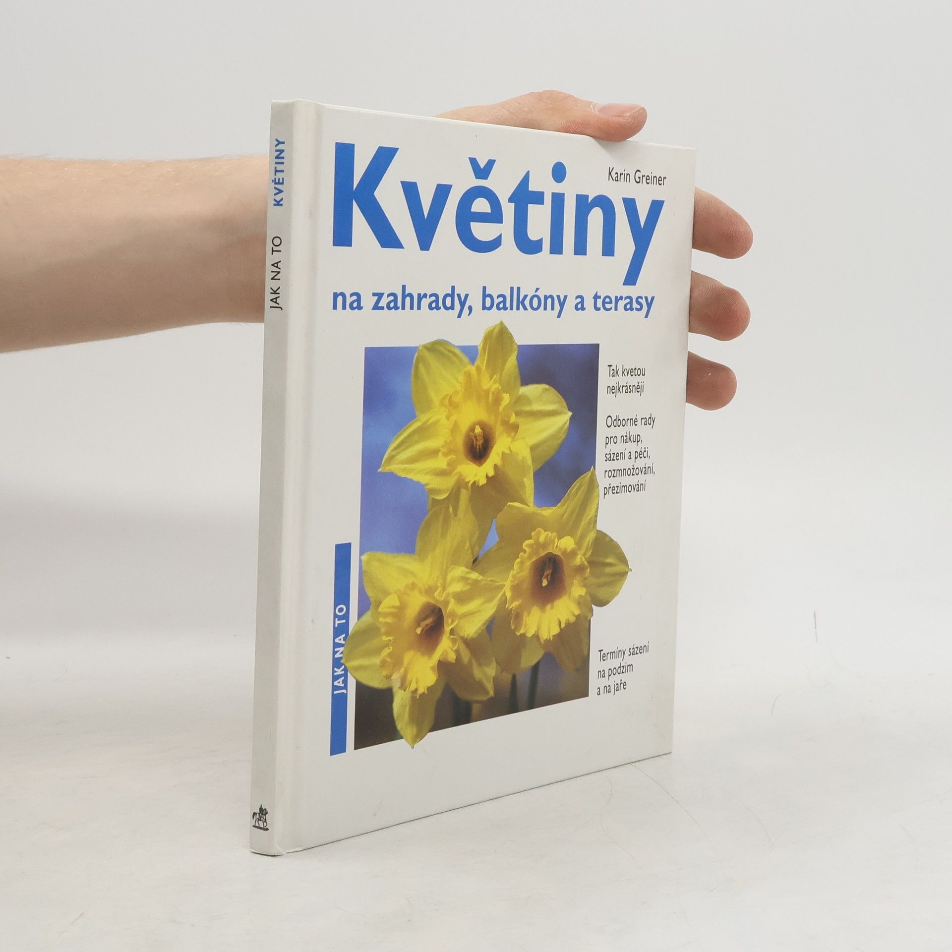 Karin Greiner Jarní květiny na zahrady, balkóny a terasy : odborné rady pro nákup, sázení a péči, rozmnožování, přezimování