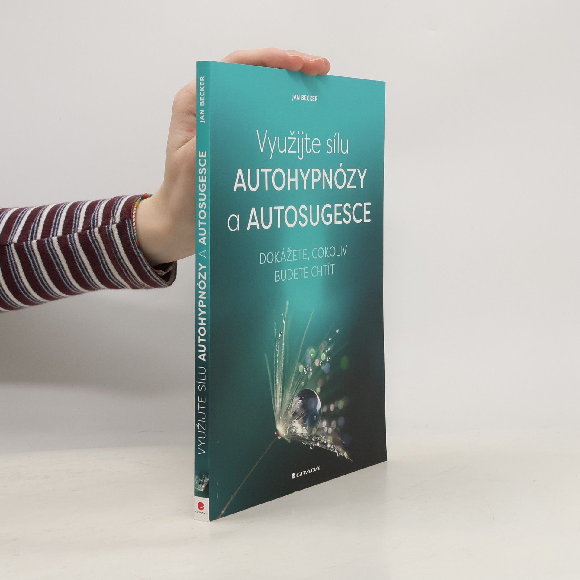 Jan Becker Využijte sílu autohypnózy a autosugesce : dokážete, cokoliv budete chtít