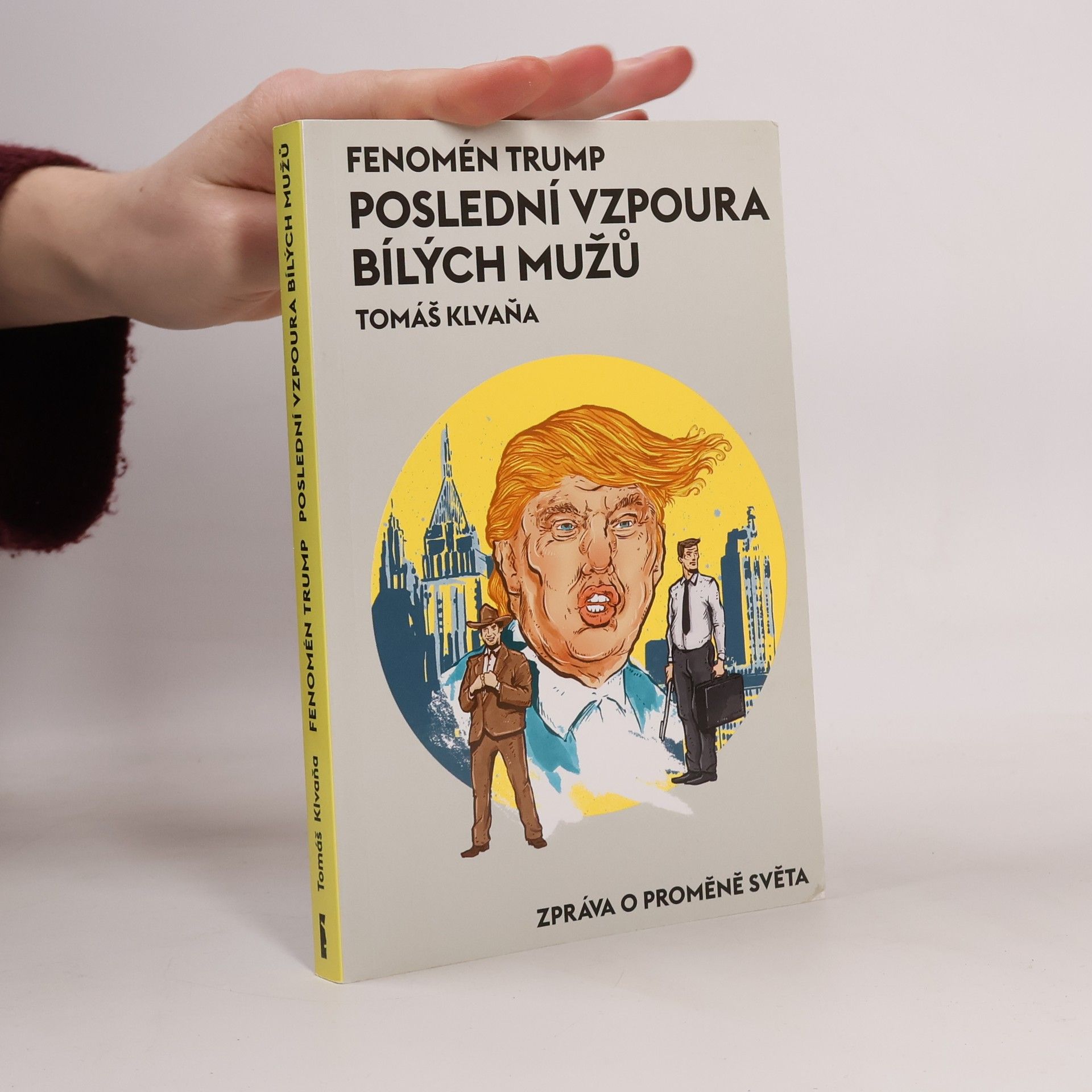 Tomáš Klvaňa Fenomén Trump: Poslední vzpoura bílých mužů : zpráva o proměně světa