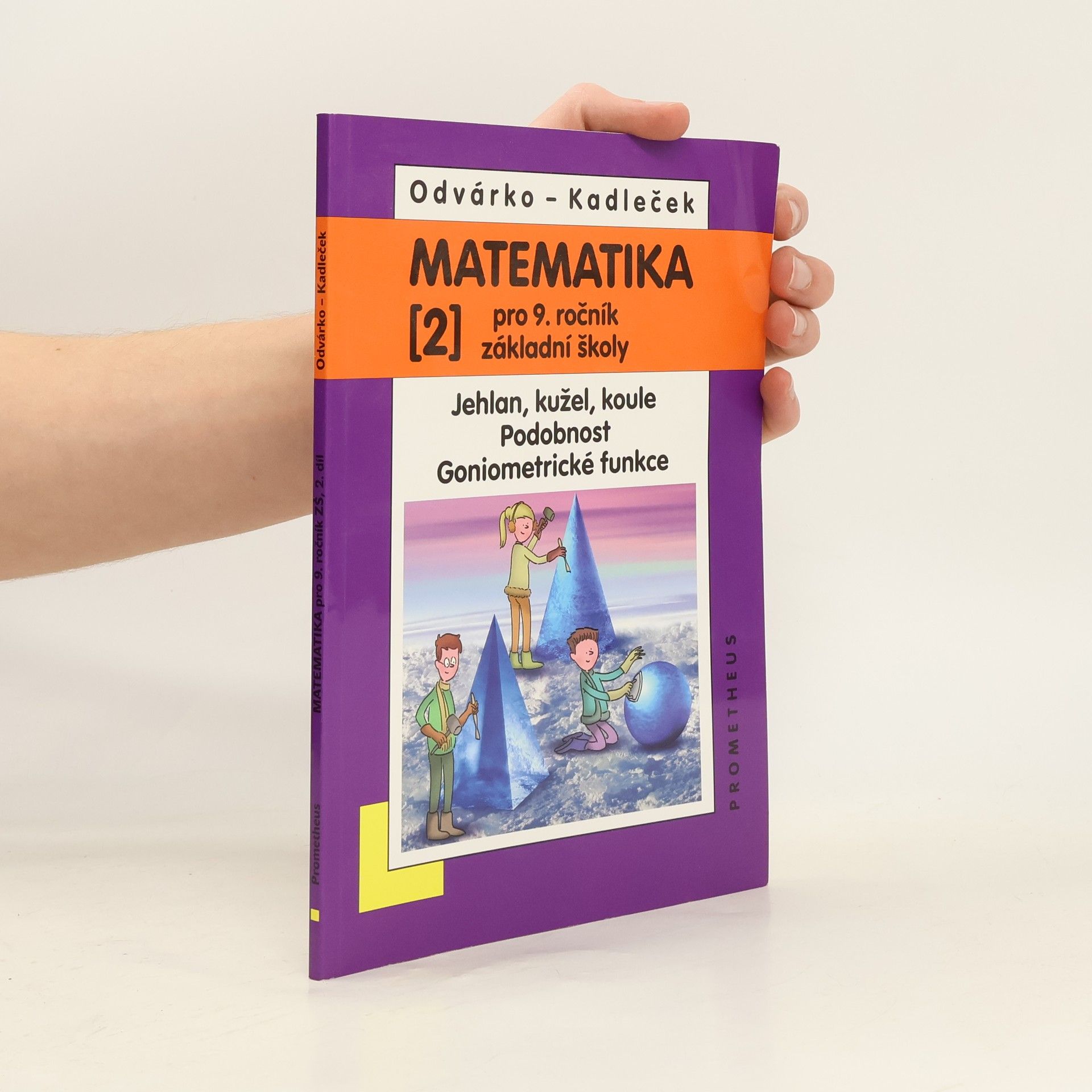 Oldřich Odvárko Matematika pro 9. ročník ZŠ, 2. díl - Jehlan, kužel, koule, Podobnost, Goniometrické funkce