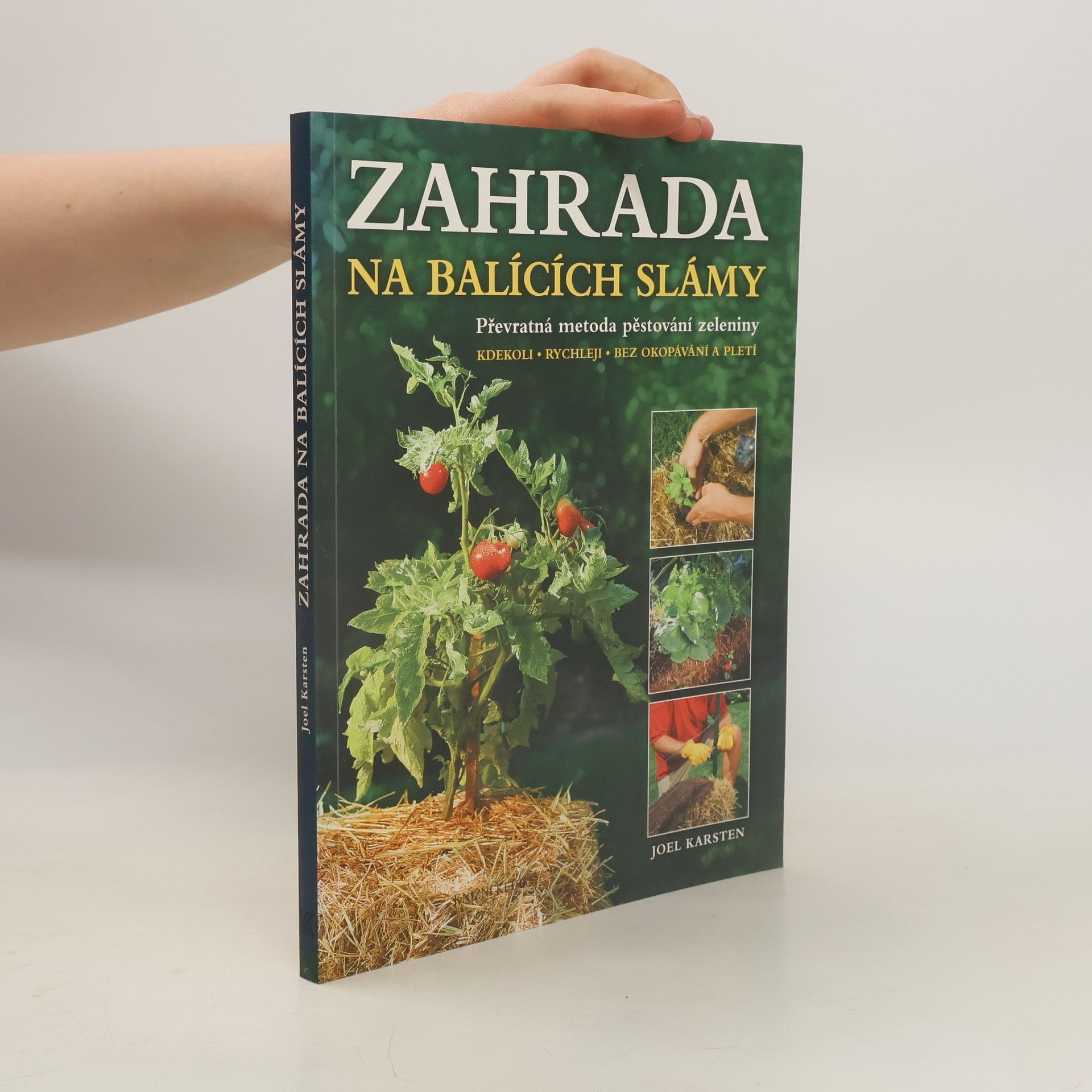 Joel Karsten Zahrada na balících slámy: Převratná metoda pěstování zeleniny: Kdekoli, rychleji, bez okopávání a pletí