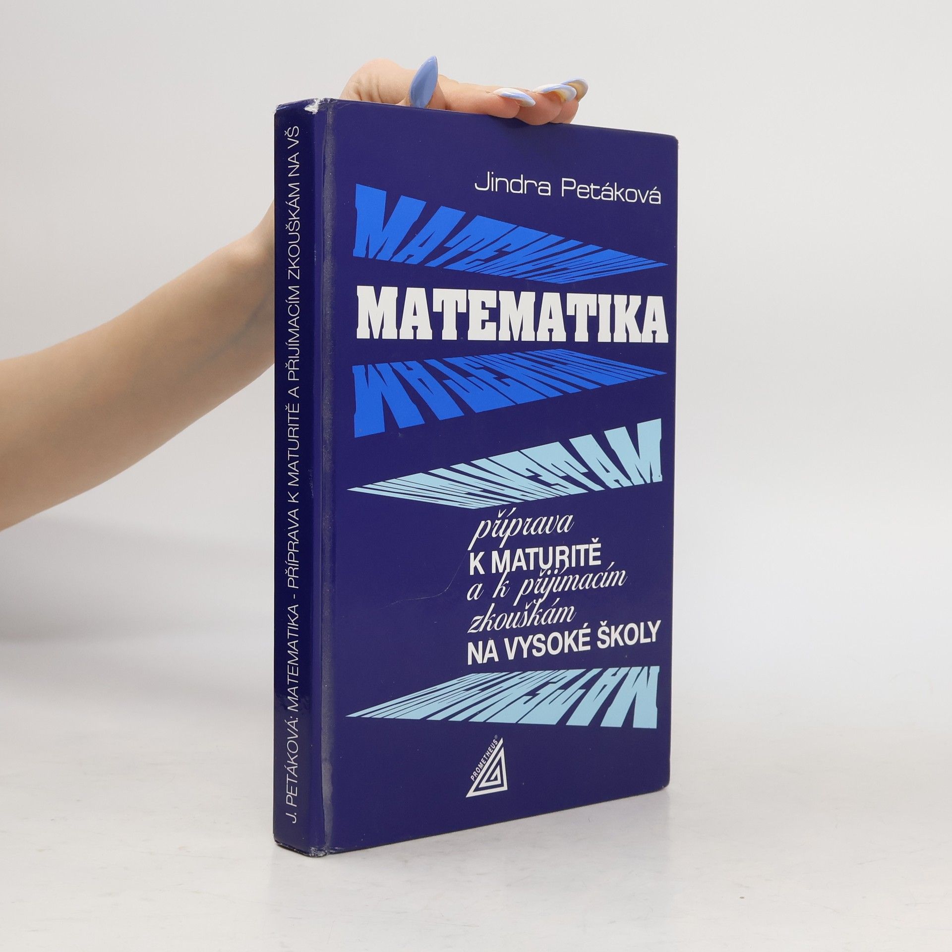 Jindra Petáková Matematika. Příprava k maturitě a k přijímacím zkouškám na vysoké školy