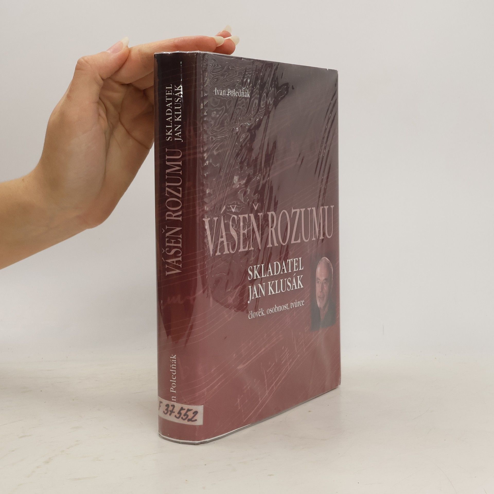 Ivan Poledňák Vášeň rozumu. Skladatel Jan Klusák. Člověk, osobnost, tvůrce