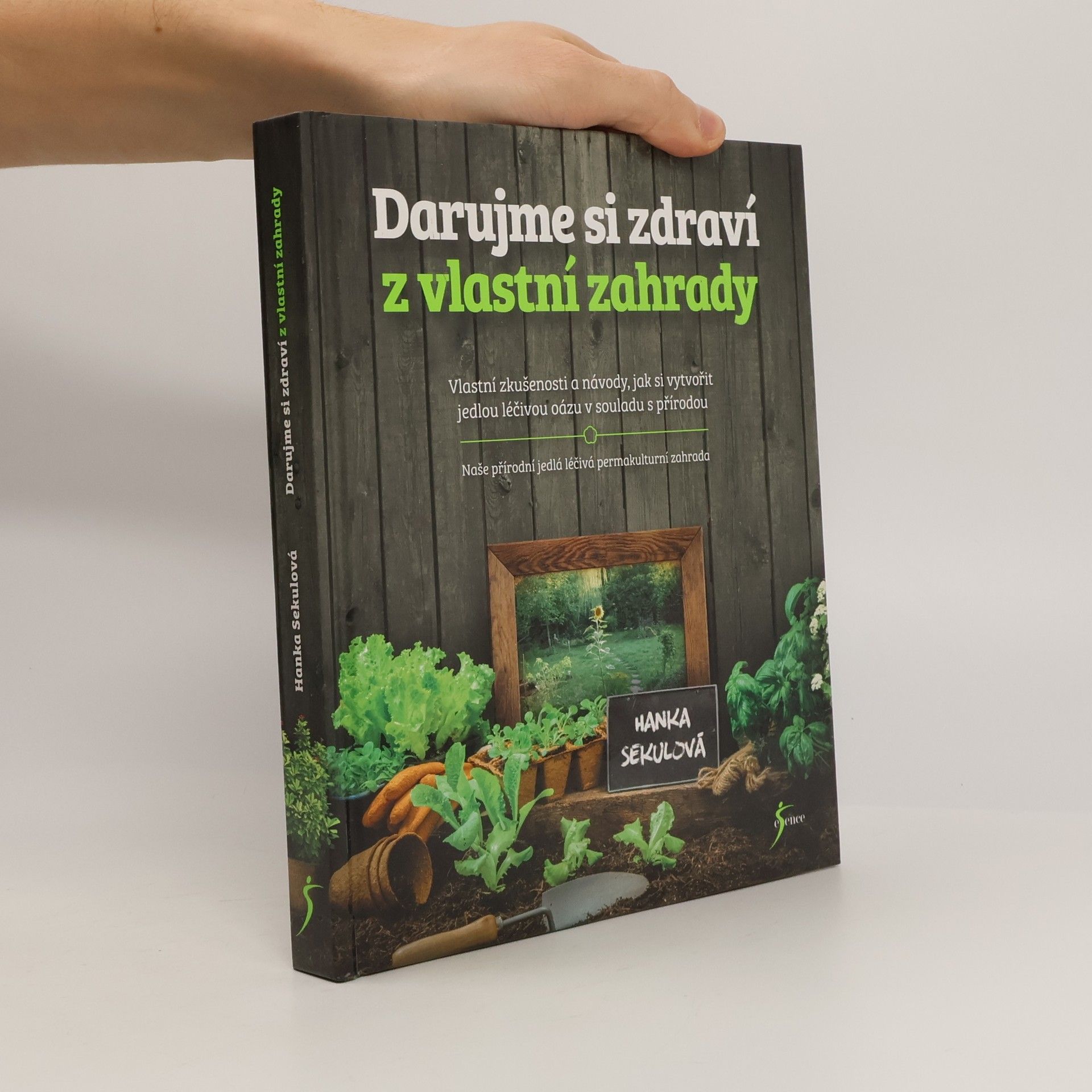Hanka Sekulová Darujme si zdraví z vlastní zahrady: Vlastní zkušenosti a návody, jak si vytvořit jedlou léčivou oázu v souladu s přírodou: Naše přírodní jedlá léčivá permakulturní zahrada