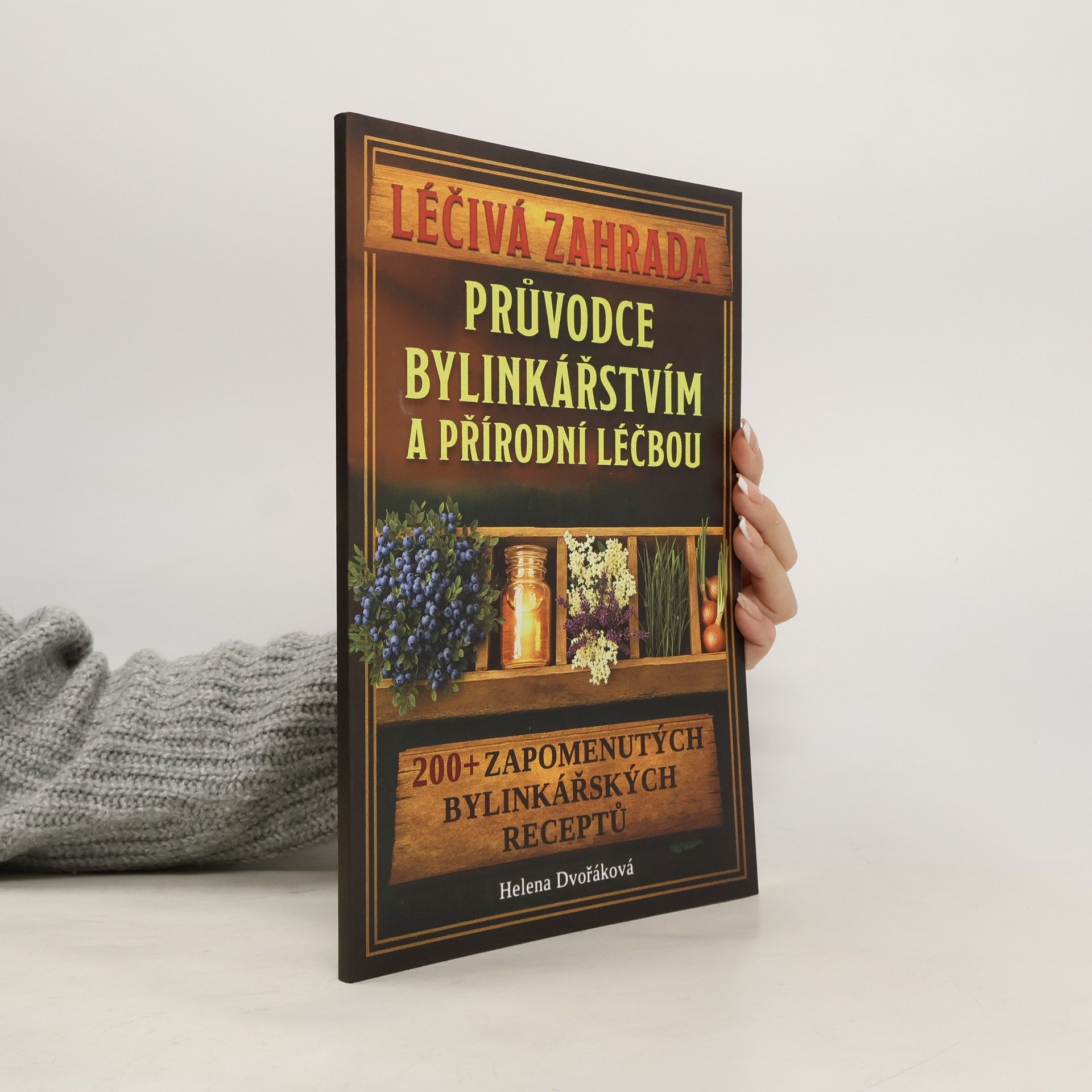 Helena Dvořáková Léčivá zahrada. Průvodce bylinkářstvím a přírodní léčbou
