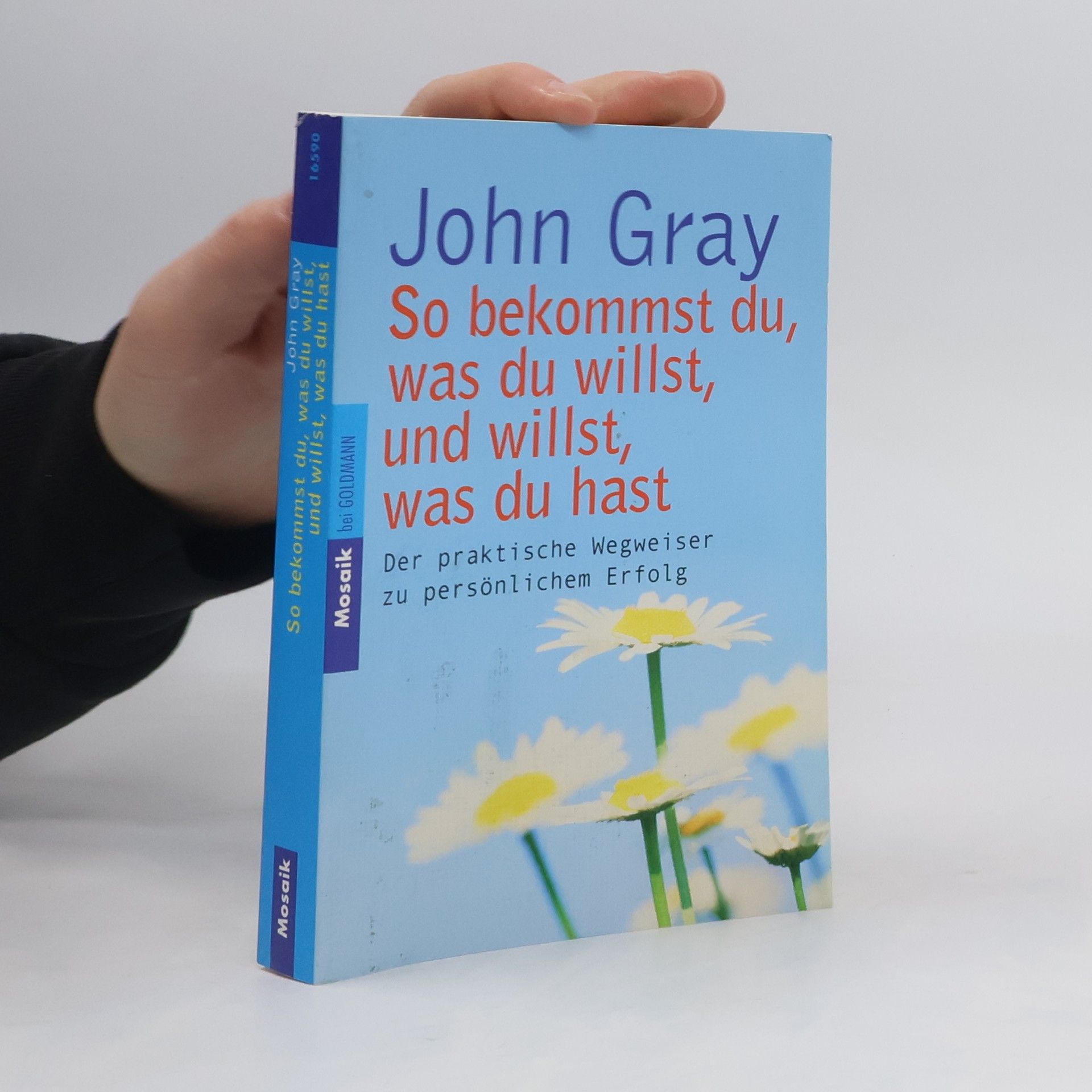 John Gray So bekommst du, was du willst, und willst, was du hast
