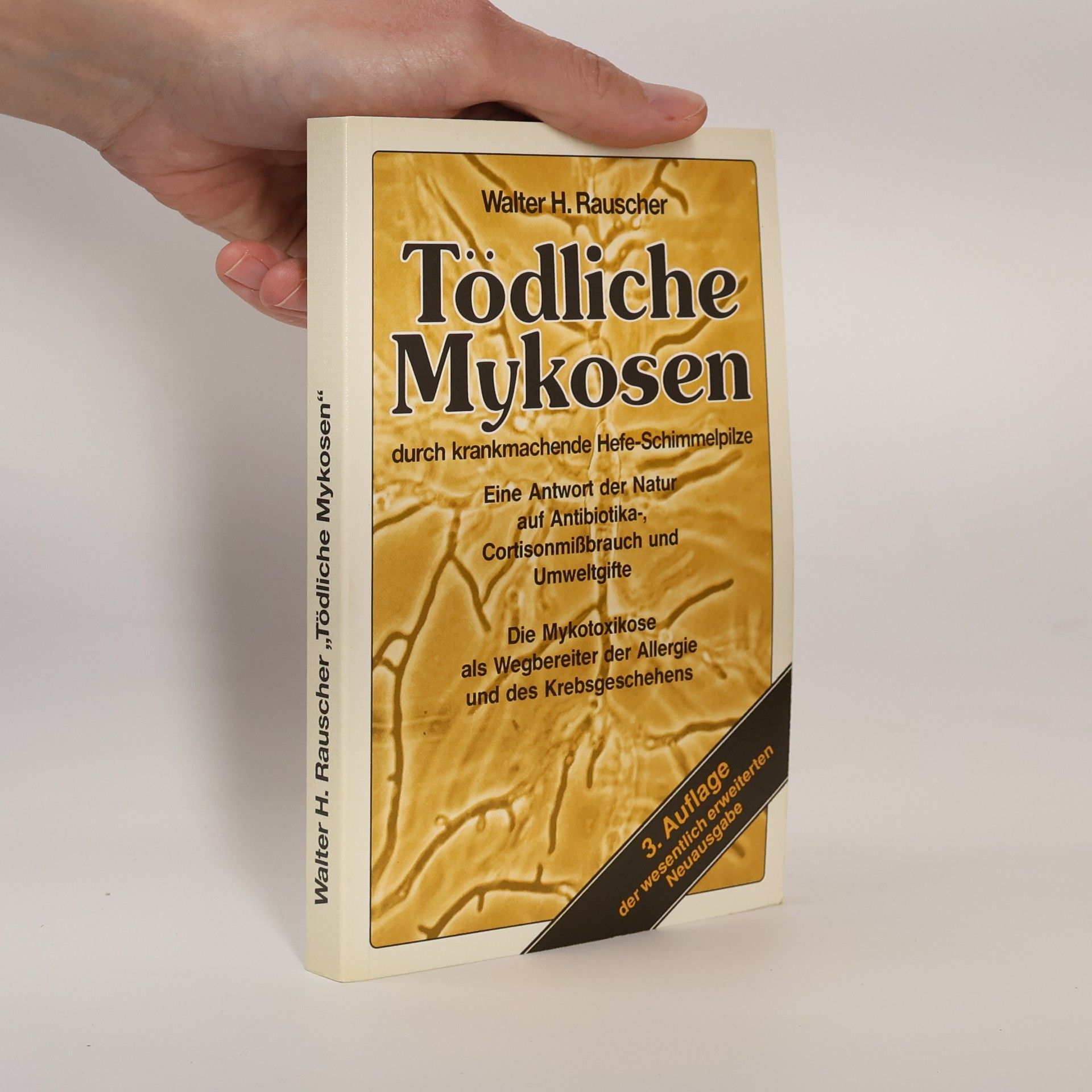 Tödliche Mykosen durch krankmachende Hefe - Schimmelpilze / Eine Antwort der Natur auf Antibiotika-, Cortisonmißbrauch und Umweltgifte - 3. Auflage der wesentlich erweiterten Neuausgabe