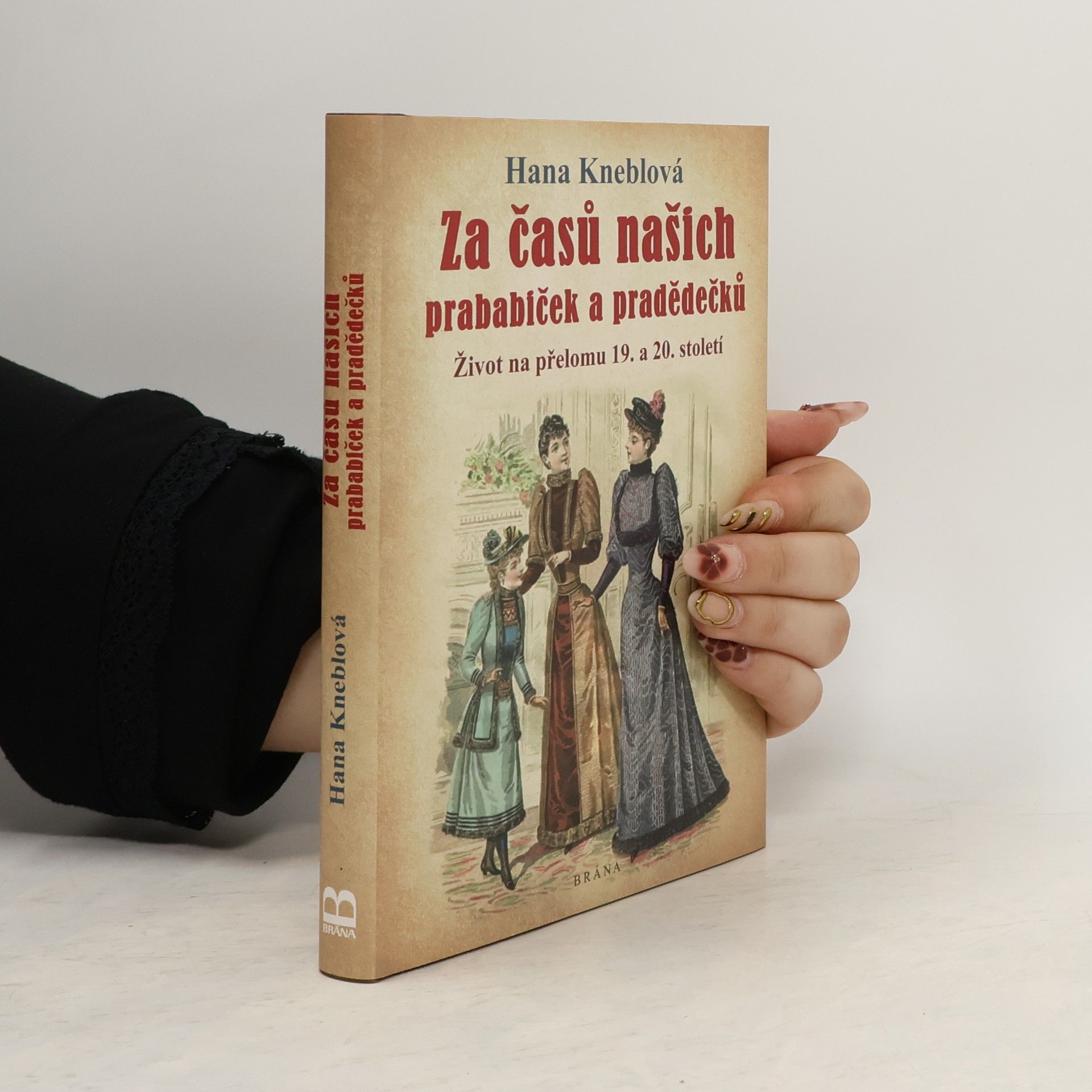 Hana Kneblová Za časů našich prababiček a pradědečků. Život na přelomu 19. a 20. století