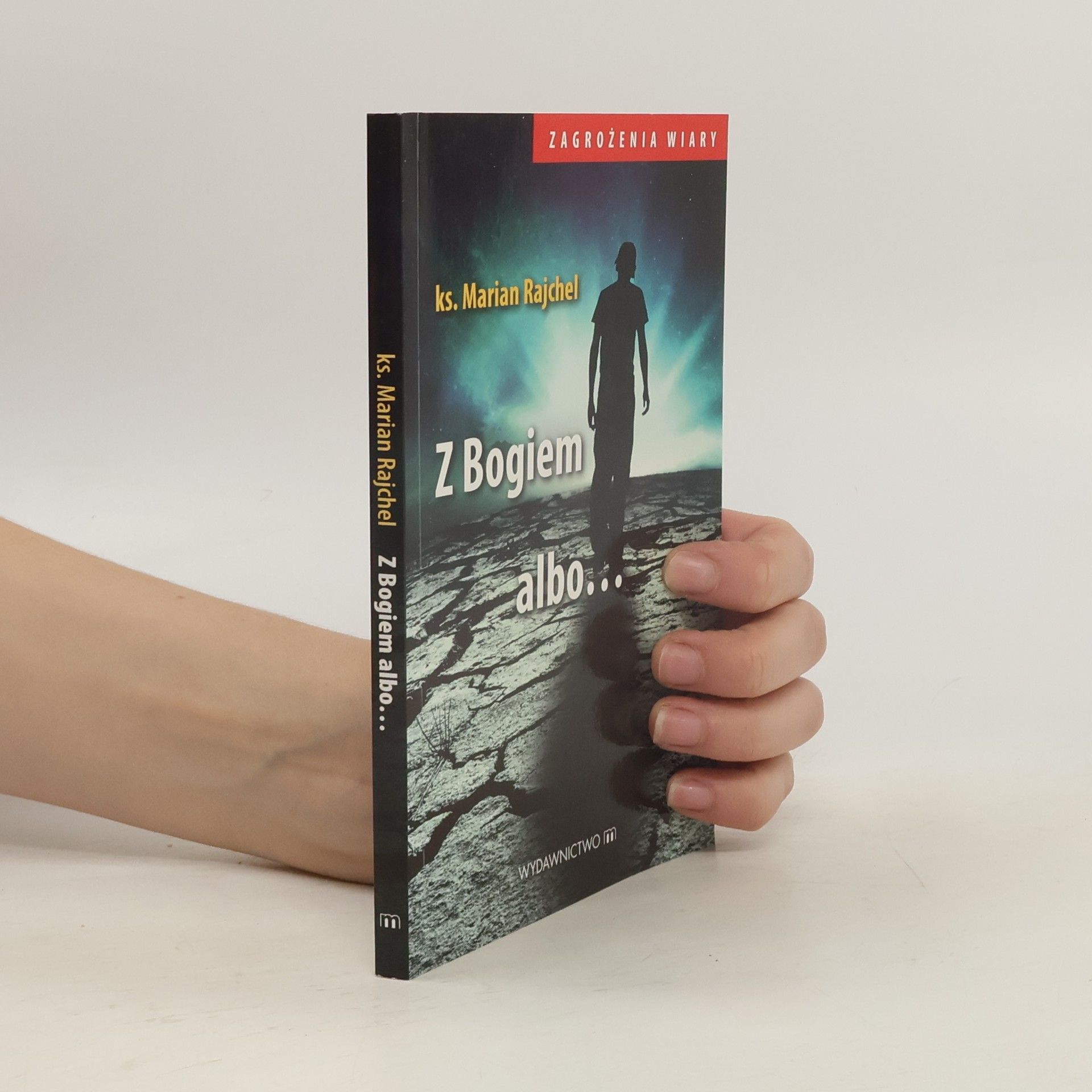 Marian Rajchel Zagrożenia Wiary: Z Bogiem albo...