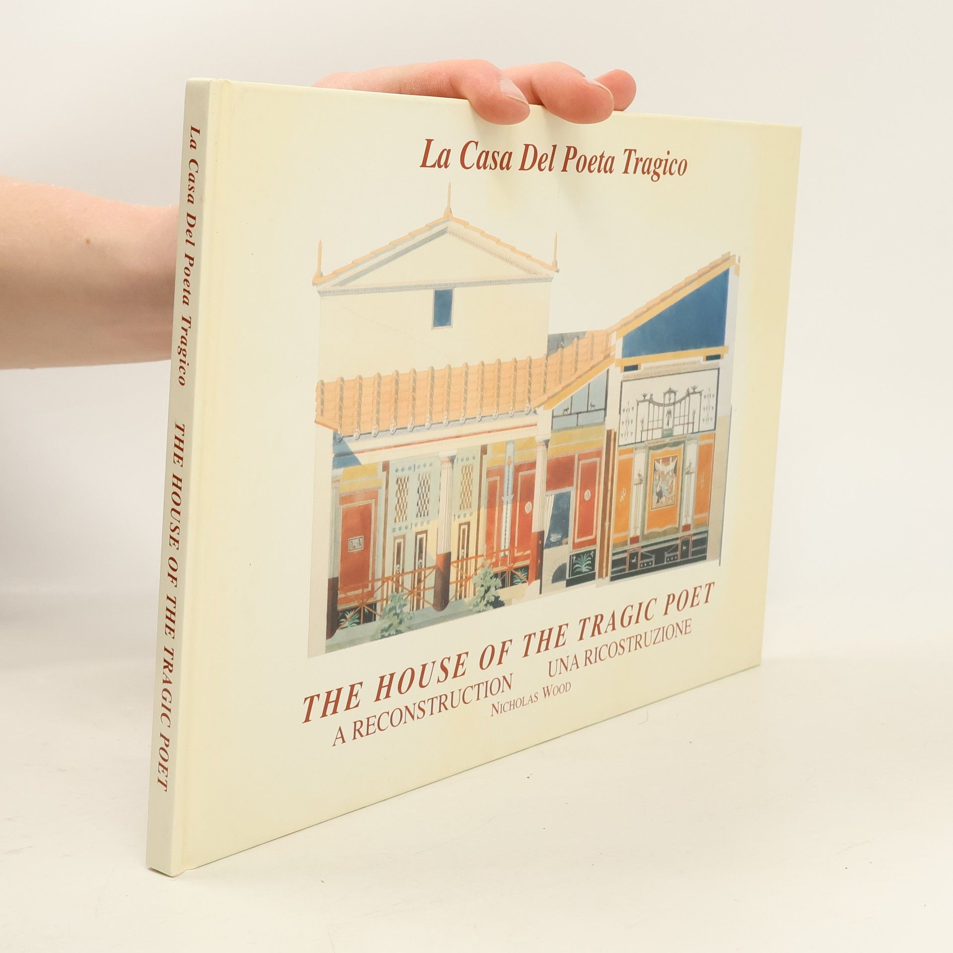 Nicholas Wood The House of the Tragic Poet / La casa del poeta tragico: A Reconstruction / Una ricostruzione